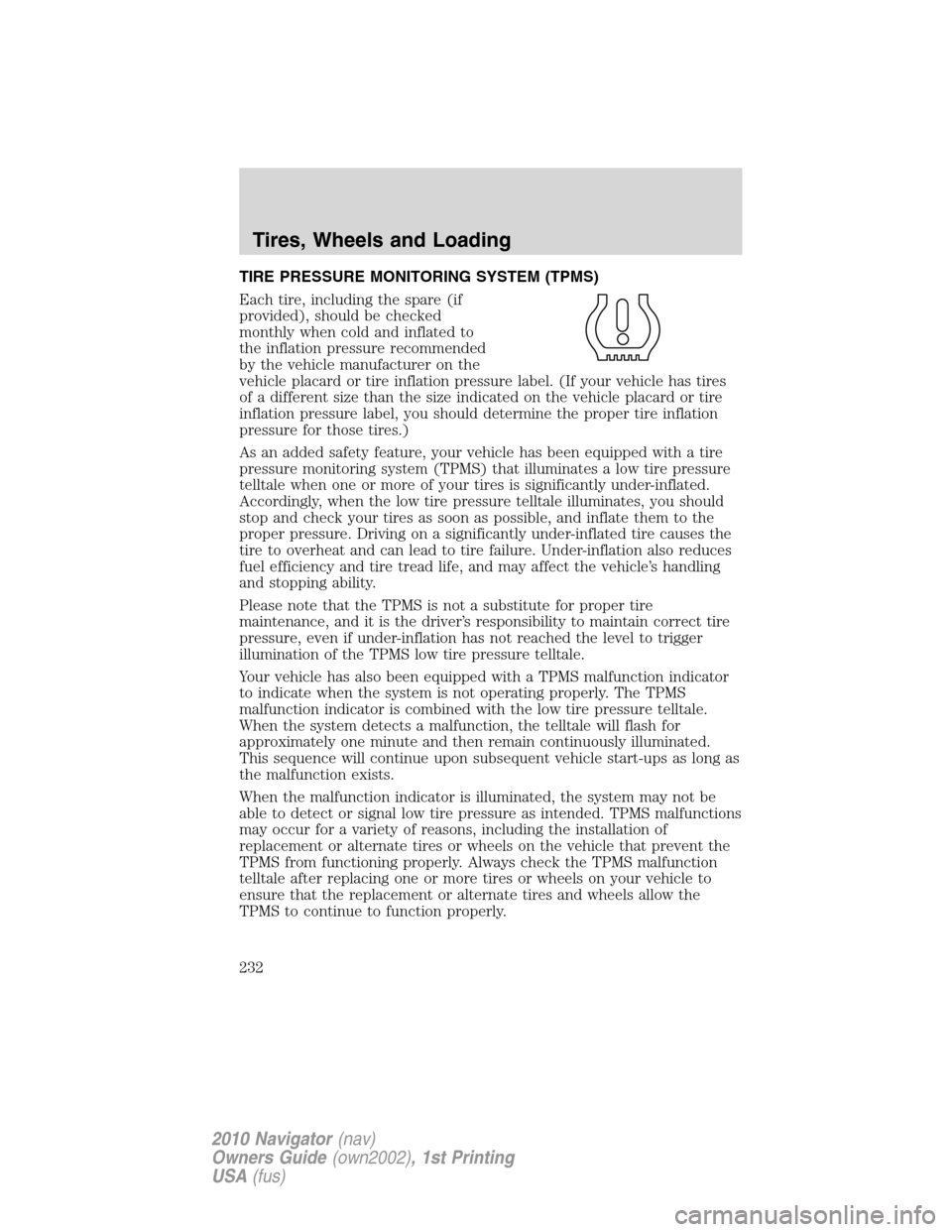 LINCOLN NAVIGATOR 2010 Owners Manual TIRE PRESSURE MONITORING SYSTEM (TPMS)
Each tire, including the spare (if
provided), should be checked
monthly when cold and inflated to
the inflation pressure recommended
by the vehicle manufacturer LINCOLN NAVIGATOR 2010 Owners Manual TIRE PRESSURE MONITORING SYSTEM (TPMS)
Each tire, including the spare (if
provided), should be checked
monthly when cold and inflated to
the inflation pressure recommended
by the vehicle manufacturer