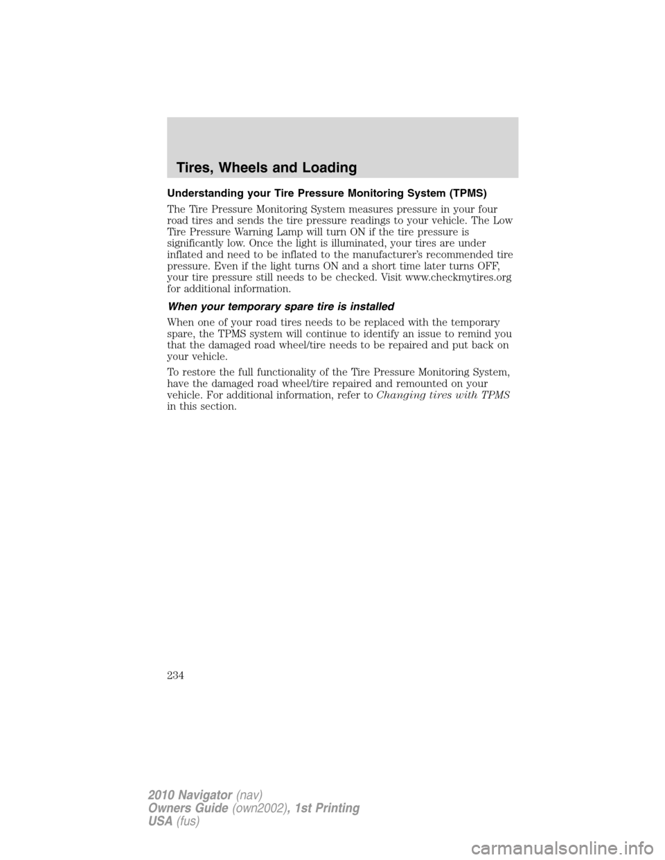 LINCOLN NAVIGATOR 2010 Owners Manual Understanding your Tire Pressure Monitoring System (TPMS)
The Tire Pressure Monitoring System measures pressure in your four
road tires and sends the tire pressure readings to your vehicle. The Low
Ti LINCOLN NAVIGATOR 2010 Owners Manual Understanding your Tire Pressure Monitoring System (TPMS)
The Tire Pressure Monitoring System measures pressure in your four
road tires and sends the tire pressure readings to your vehicle. The Low
Ti