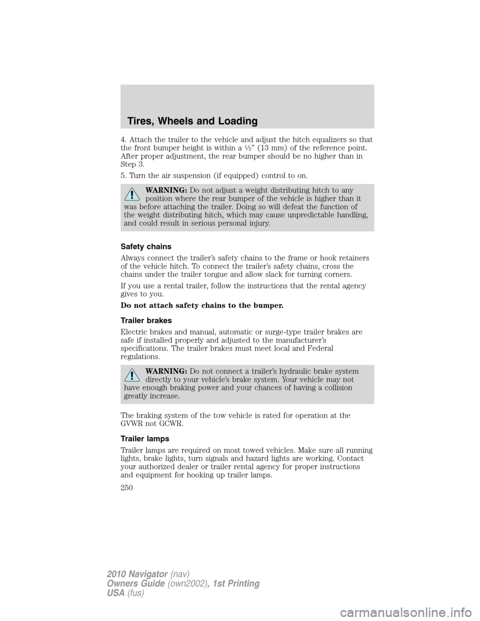 LINCOLN NAVIGATOR 2010  Owners Manual 4. Attach the trailer to the vehicle and adjust the hitch equalizers so that
the front bumper height is within a1�2” (13 mm) of the reference point.
After proper adjustment, the rear bumper should b