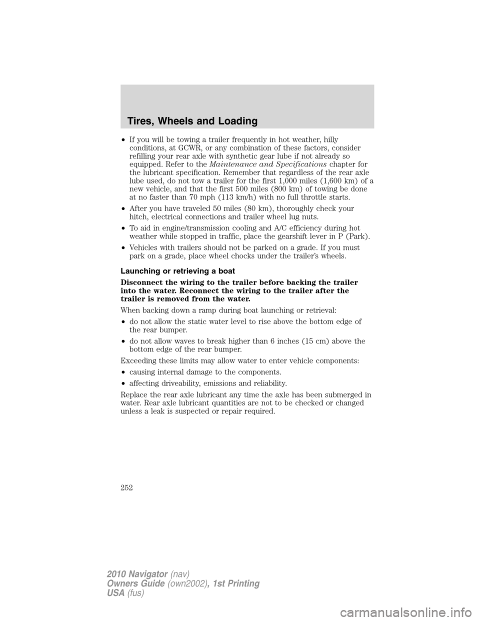 LINCOLN NAVIGATOR 2010 Owners Manual •If you will be towing a trailer frequently in hot weather, hilly
conditions, at GCWR, or any combination of these factors, consider
refilling your rear axle with synthetic gear lube if not already LINCOLN NAVIGATOR 2010 Owners Manual •If you will be towing a trailer frequently in hot weather, hilly
conditions, at GCWR, or any combination of these factors, consider
refilling your rear axle with synthetic gear lube if not already