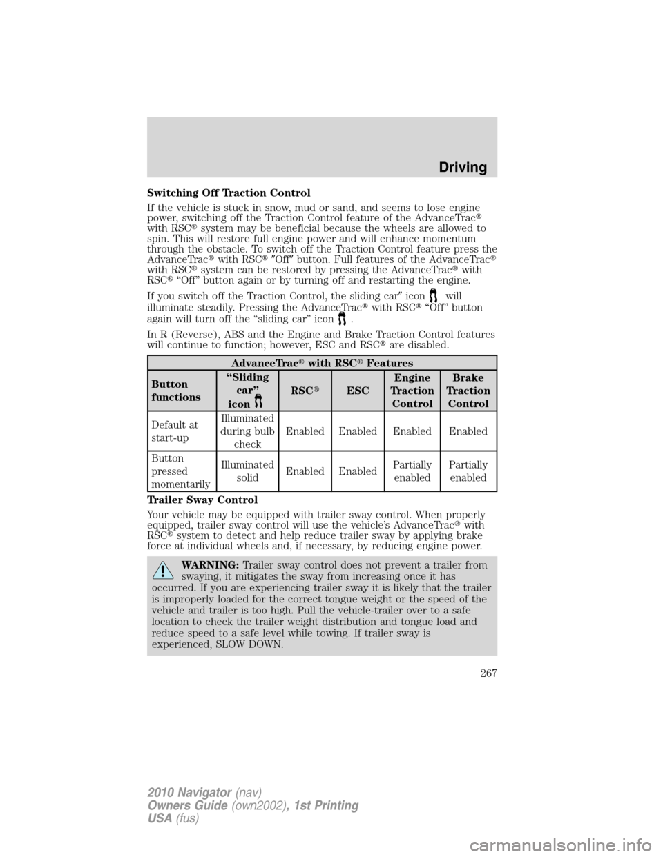 LINCOLN NAVIGATOR 2010 User Guide Switching Off Traction Control
If the vehicle is stuck in snow, mud or sand, and seems to lose engine
power, switching off the Traction Control feature of the AdvanceTrac
with RSCsystem may be benef