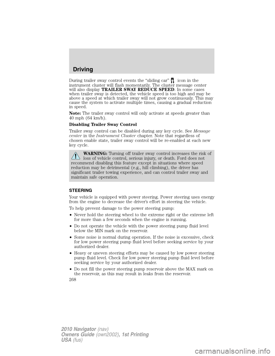 LINCOLN NAVIGATOR 2010 Owners Manual During trailer sway control events the “sliding car”icon in the
instrument cluster will flash momentarily. The cluster message center
will also displayTRAILER SWAY REDUCE SPEED. In some cases
when