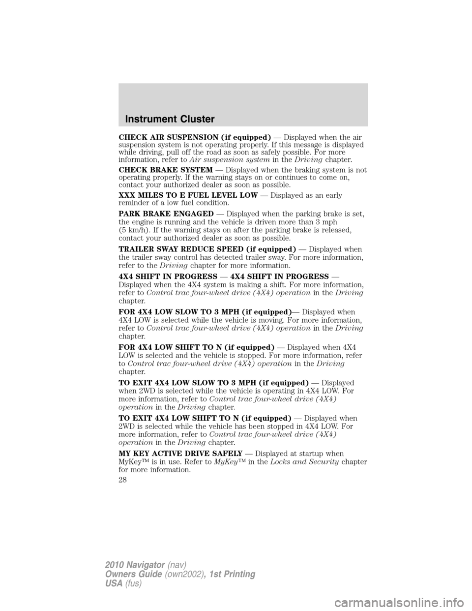 LINCOLN NAVIGATOR 2010 Owners Manual CHECK AIR SUSPENSION (if equipped)— Displayed when the air
suspension system is not operating properly. If this message is displayed
while driving, pull off the road as soon as safely possible. For LINCOLN NAVIGATOR 2010 Owners Manual CHECK AIR SUSPENSION (if equipped)— Displayed when the air
suspension system is not operating properly. If this message is displayed
while driving, pull off the road as soon as safely possible. For