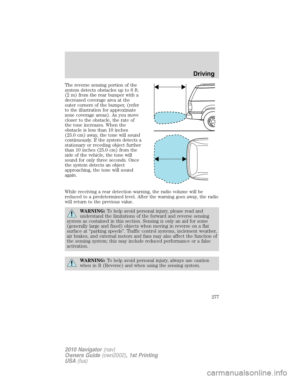 LINCOLN NAVIGATOR 2010 Owners Manual The reverse sensing portion of the
system detects obstacles up to 6 ft.
(2 m) from the rear bumper with a
decreased coverage area at the
outer corners of the bumper, (refer
to the illustration for app LINCOLN NAVIGATOR 2010 Owners Manual The reverse sensing portion of the
system detects obstacles up to 6 ft.
(2 m) from the rear bumper with a
decreased coverage area at the
outer corners of the bumper, (refer
to the illustration for app