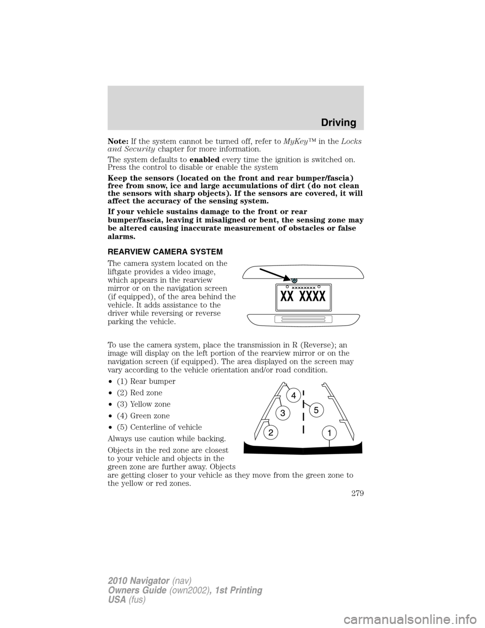 LINCOLN NAVIGATOR 2010  Owners Manual Note:If the system cannot be turned off, refer toMyKey™in theLocks
and Securitychapter for more information.
The system defaults toenabledevery time the ignition is switched on.
Press the control to