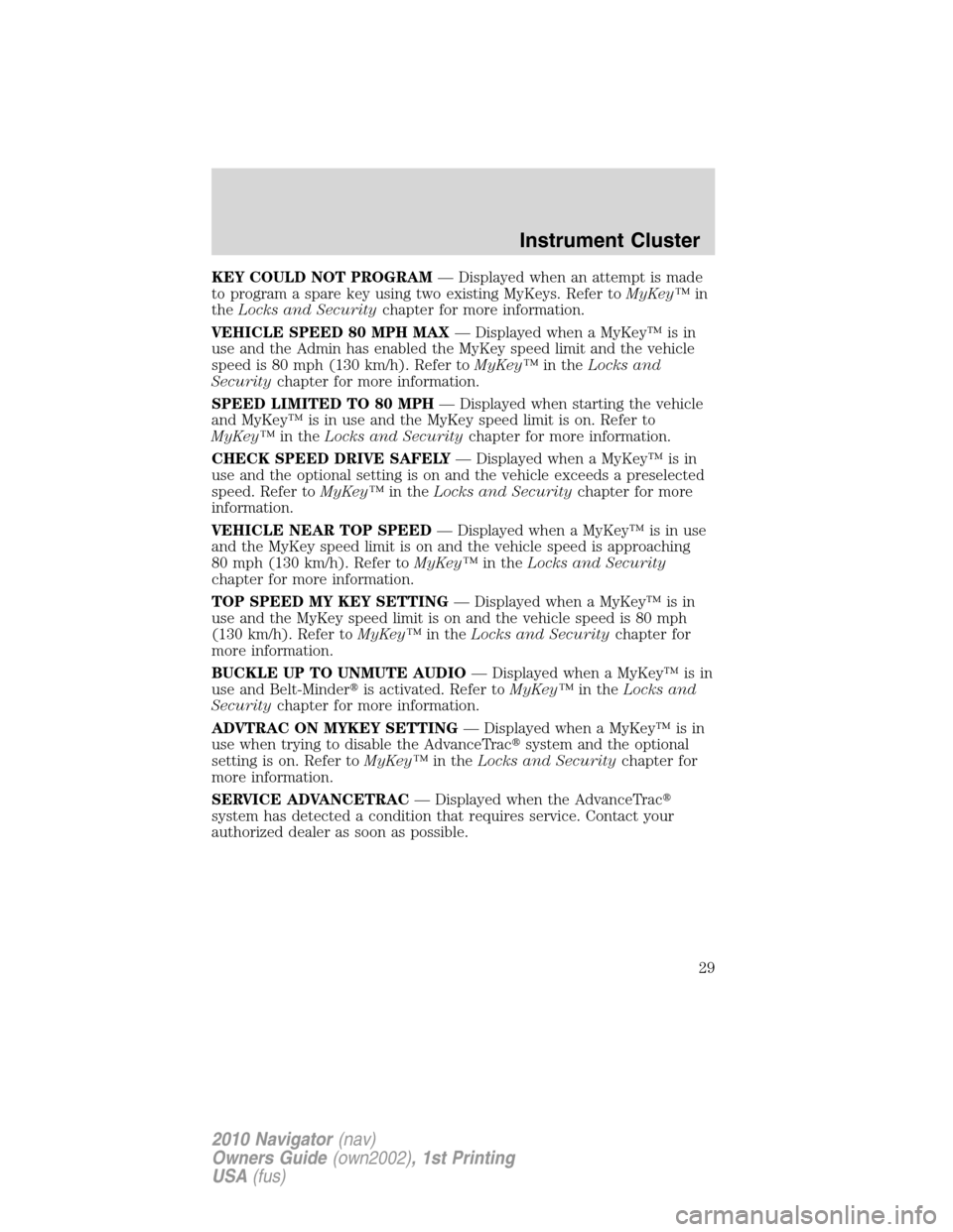 LINCOLN NAVIGATOR 2010  Owners Manual KEY COULD NOT PROGRAM— Displayed when an attempt is made
to program a spare key using two existing MyKeys. Refer toMyKey™in
theLocks and Securitychapter for more information.
VEHICLE SPEED 80 MPH 