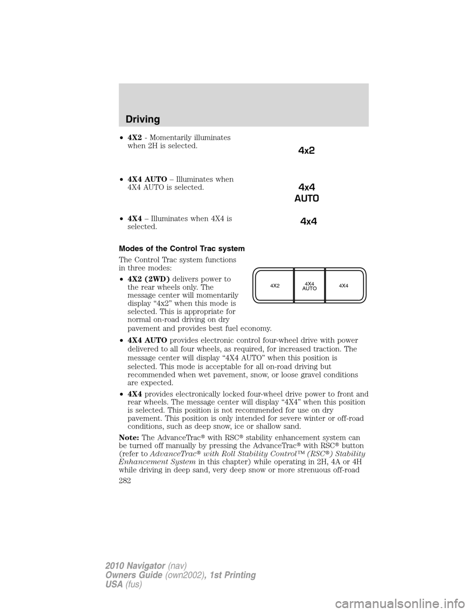LINCOLN NAVIGATOR 2010 Owners Manual •4X2- Momentarily illuminates
when 2H is selected.
•4X4 AUTO– Illuminates when
4X4 AUTO is selected.
•4X4– Illuminates when 4X4 is
selected.
Modes of the Control Trac system
The Control Trac LINCOLN NAVIGATOR 2010 Owners Manual •4X2- Momentarily illuminates
when 2H is selected.
•4X4 AUTO– Illuminates when
4X4 AUTO is selected.
•4X4– Illuminates when 4X4 is
selected.
Modes of the Control Trac system
The Control Trac