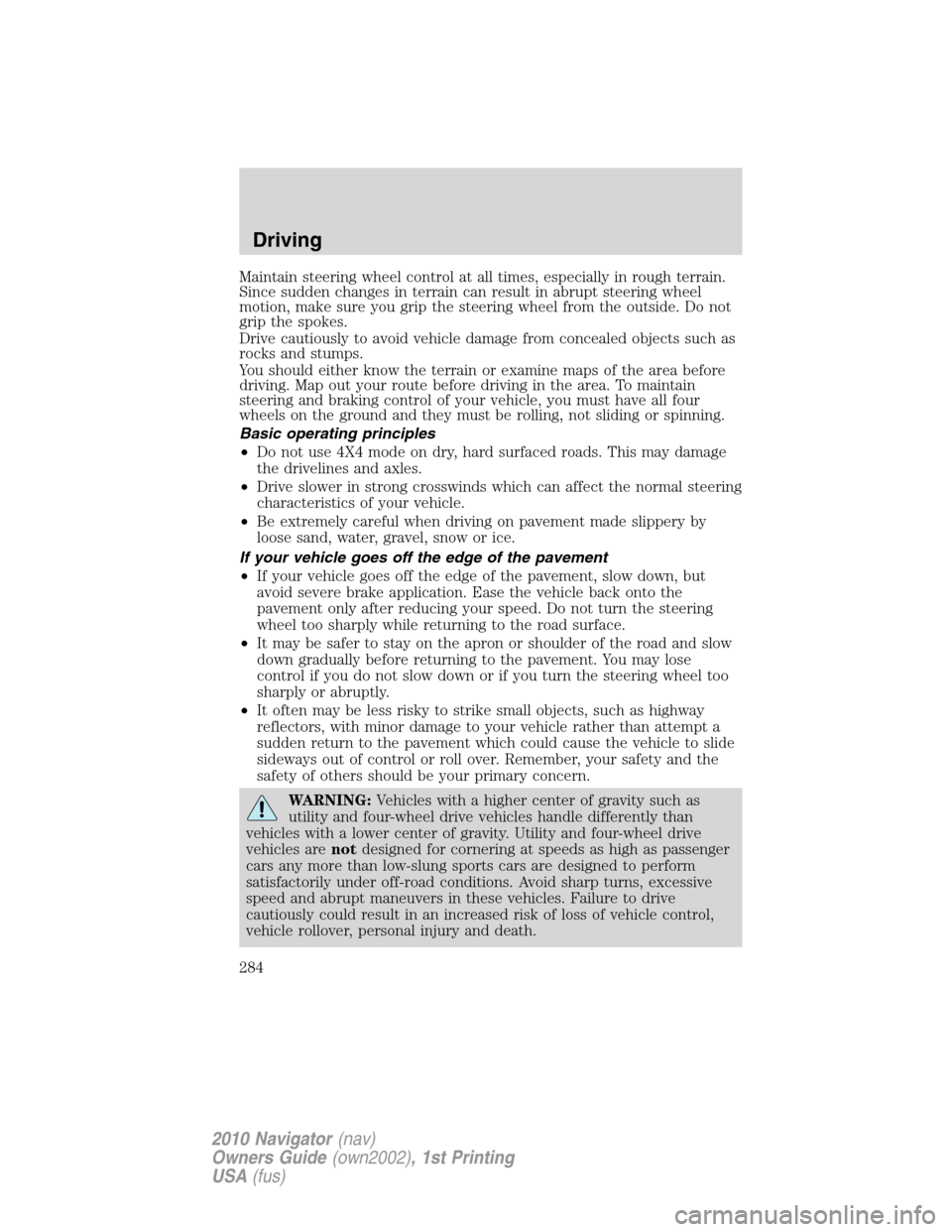 LINCOLN NAVIGATOR 2010 Owners Manual Maintain steering wheel control at all times, especially in rough terrain.
Since sudden changes in terrain can result in abrupt steering wheel
motion, make sure you grip the steering wheel from the ou LINCOLN NAVIGATOR 2010 Owners Manual Maintain steering wheel control at all times, especially in rough terrain.
Since sudden changes in terrain can result in abrupt steering wheel
motion, make sure you grip the steering wheel from the ou