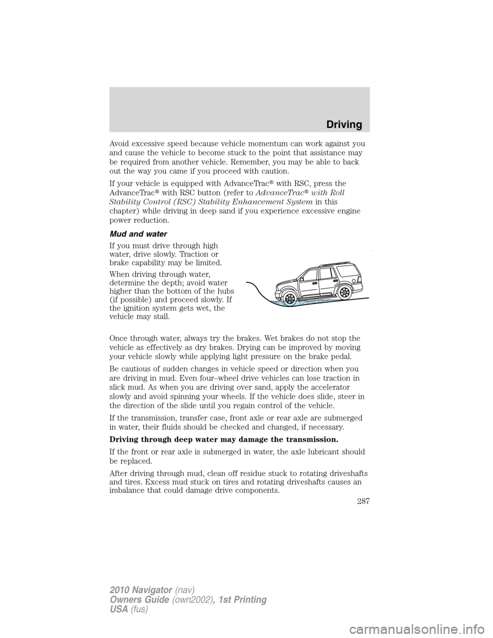 LINCOLN NAVIGATOR 2010 Owners Manual Avoid excessive speed because vehicle momentum can work against you
and cause the vehicle to become stuck to the point that assistance may
be required from another vehicle. Remember, you may be able t LINCOLN NAVIGATOR 2010 Owners Manual Avoid excessive speed because vehicle momentum can work against you
and cause the vehicle to become stuck to the point that assistance may
be required from another vehicle. Remember, you may be able t