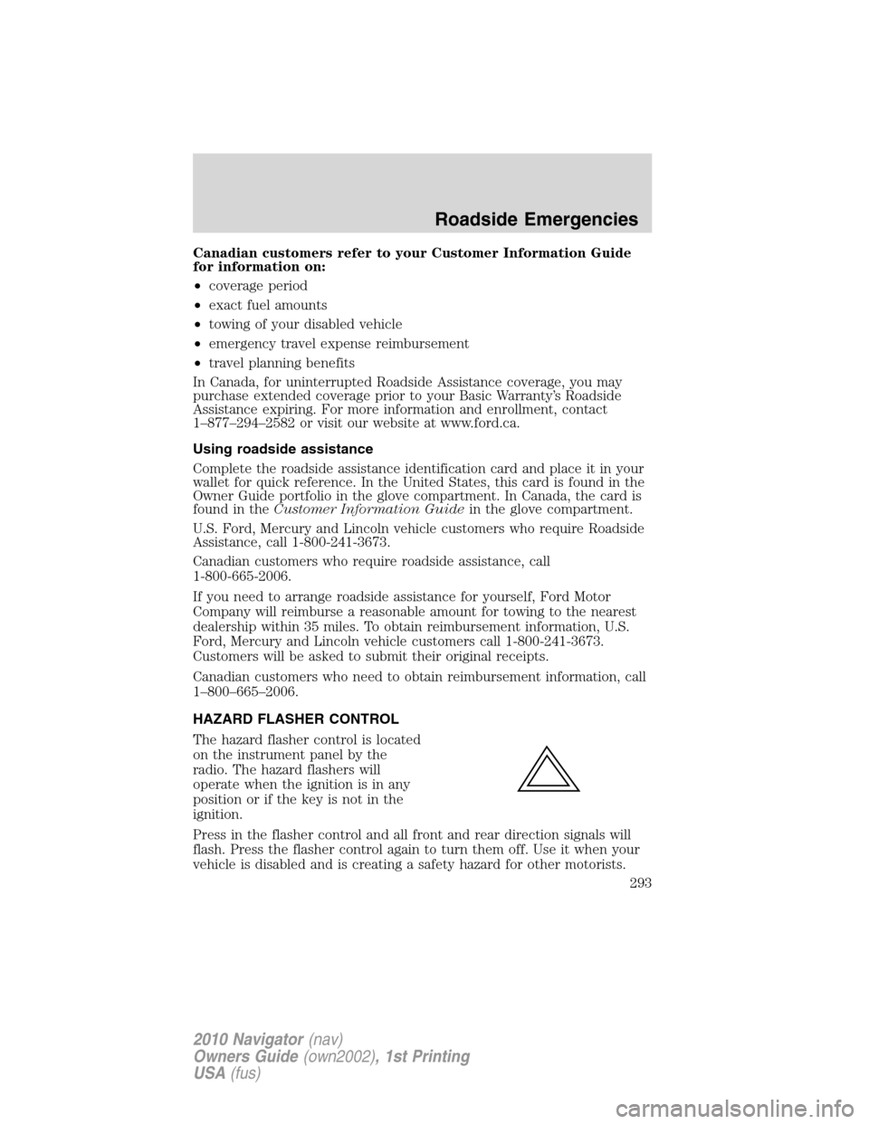 LINCOLN NAVIGATOR 2010 Owners Manual Canadian customers refer to your Customer Information Guide
for information on:
•coverage period
•exact fuel amounts
•towing of your disabled vehicle
•emergency travel expense reimbursement
†LINCOLN NAVIGATOR 2010 Owners Manual Canadian customers refer to your Customer Information Guide
for information on:
•coverage period
•exact fuel amounts
•towing of your disabled vehicle
•emergency travel expense reimbursement
â€