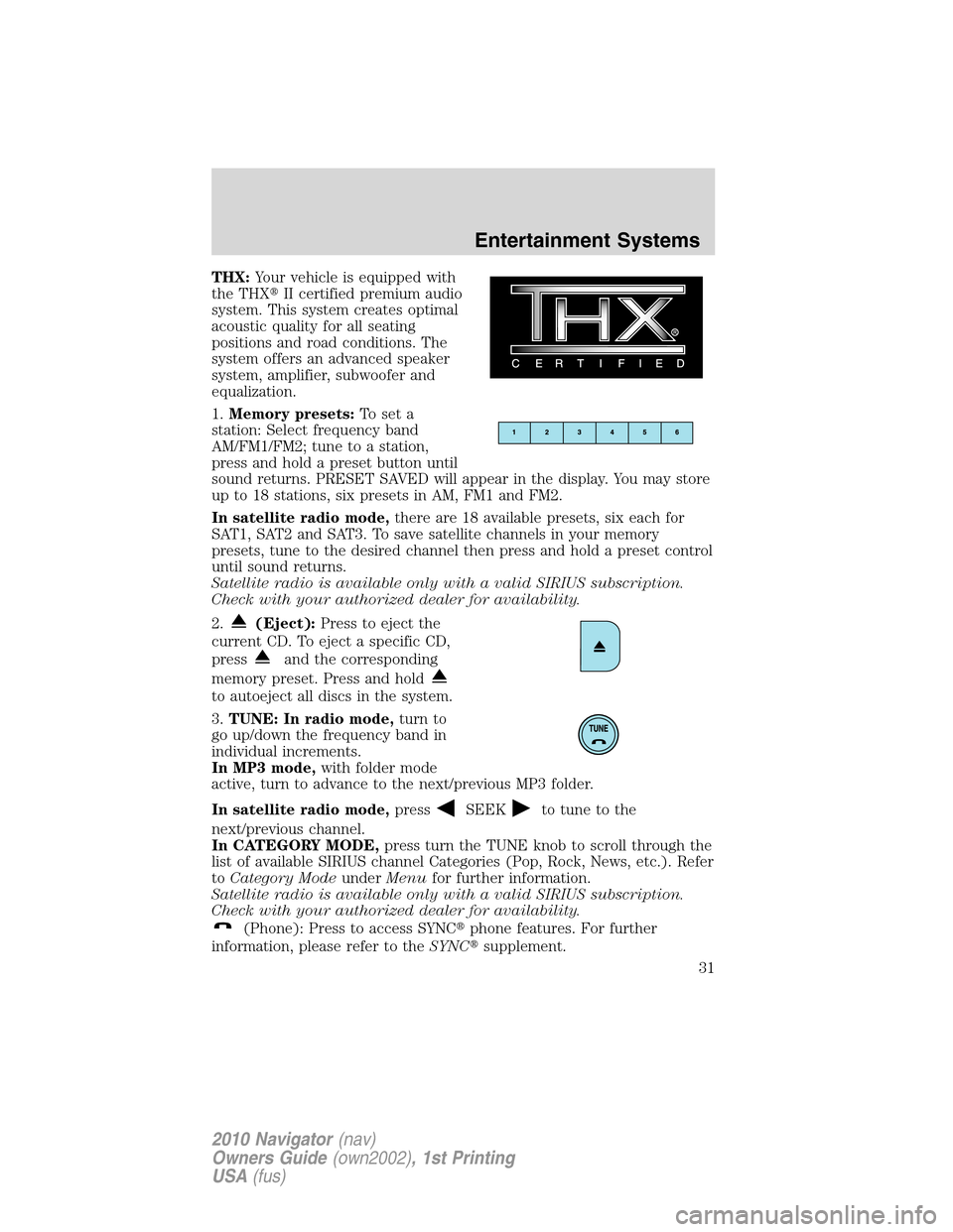 LINCOLN NAVIGATOR 2010 Owners Guide THX:Your vehicle is equipped with
the THXII certified premium audio
system. This system creates optimal
acoustic quality for all seating
positions and road conditions. The
system offers an advanced s