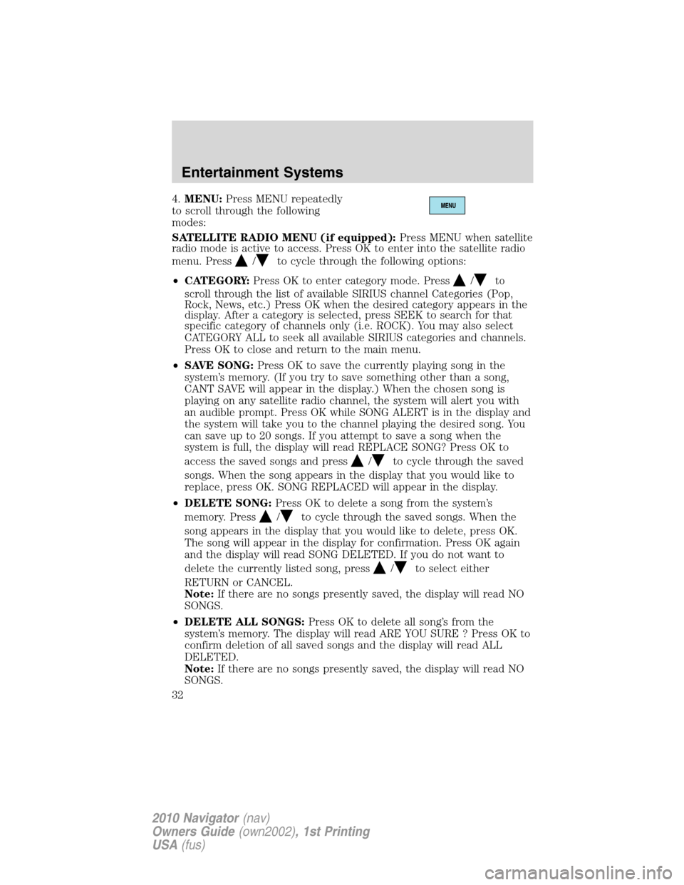 LINCOLN NAVIGATOR 2010 Owners Guide 4.MENU:Press MENU repeatedly
to scroll through the following
modes:
SATELLITE RADIO MENU (if equipped):Press MENU when satellite
radio mode is active to access. Press OK to enter into the satellite ra