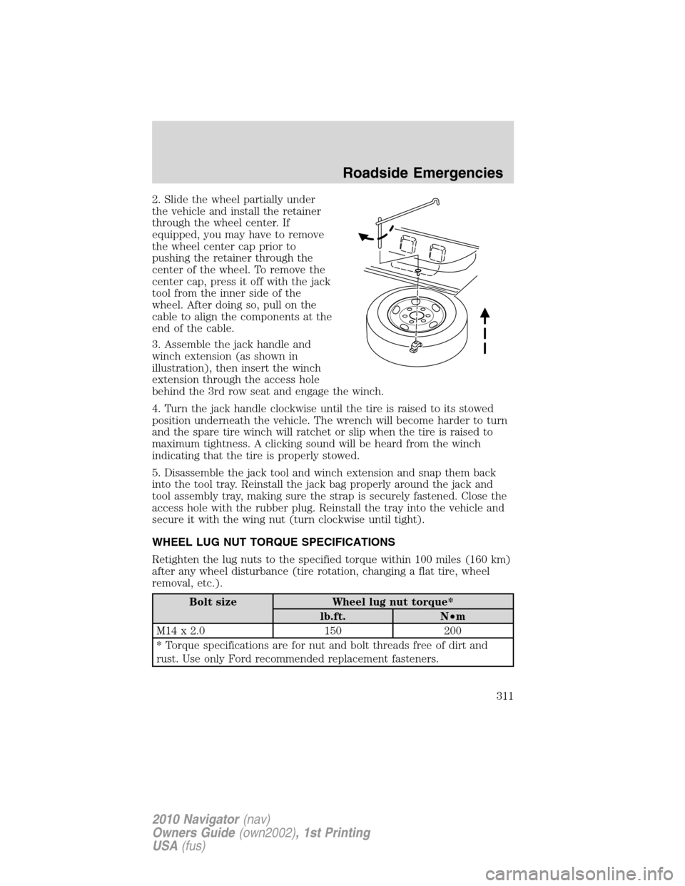 LINCOLN NAVIGATOR 2010 Owners Manual 2. Slide the wheel partially under
the vehicle and install the retainer
through the wheel center. If
equipped, you may have to remove
the wheel center cap prior to
pushing the retainer through the
cen LINCOLN NAVIGATOR 2010 Owners Manual 2. Slide the wheel partially under
the vehicle and install the retainer
through the wheel center. If
equipped, you may have to remove
the wheel center cap prior to
pushing the retainer through the
cen