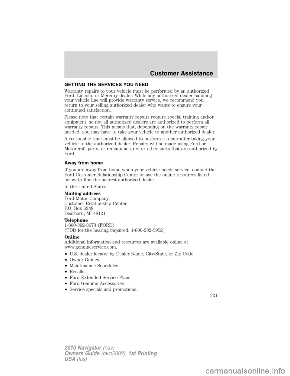 LINCOLN NAVIGATOR 2010 Owners Manual GETTING THE SERVICES YOU NEED
Warranty repairs to your vehicle must be performed by an authorized
Ford, Lincoln, or Mercury dealer. While any authorized dealer handling
your vehicle line will provide LINCOLN NAVIGATOR 2010 Owners Manual GETTING THE SERVICES YOU NEED
Warranty repairs to your vehicle must be performed by an authorized
Ford, Lincoln, or Mercury dealer. While any authorized dealer handling
your vehicle line will provide