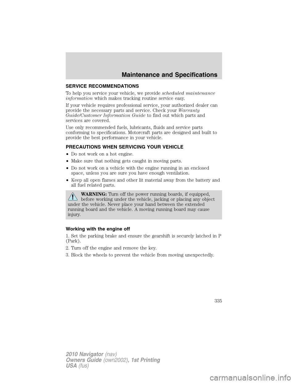 LINCOLN NAVIGATOR 2010 Owners Manual SERVICE RECOMMENDATIONS
To help you service your vehicle, we providescheduled maintenance
informationwhich makes tracking routine service easy.
If your vehicle requires professional service, your auth LINCOLN NAVIGATOR 2010 Owners Manual SERVICE RECOMMENDATIONS
To help you service your vehicle, we providescheduled maintenance
informationwhich makes tracking routine service easy.
If your vehicle requires professional service, your auth