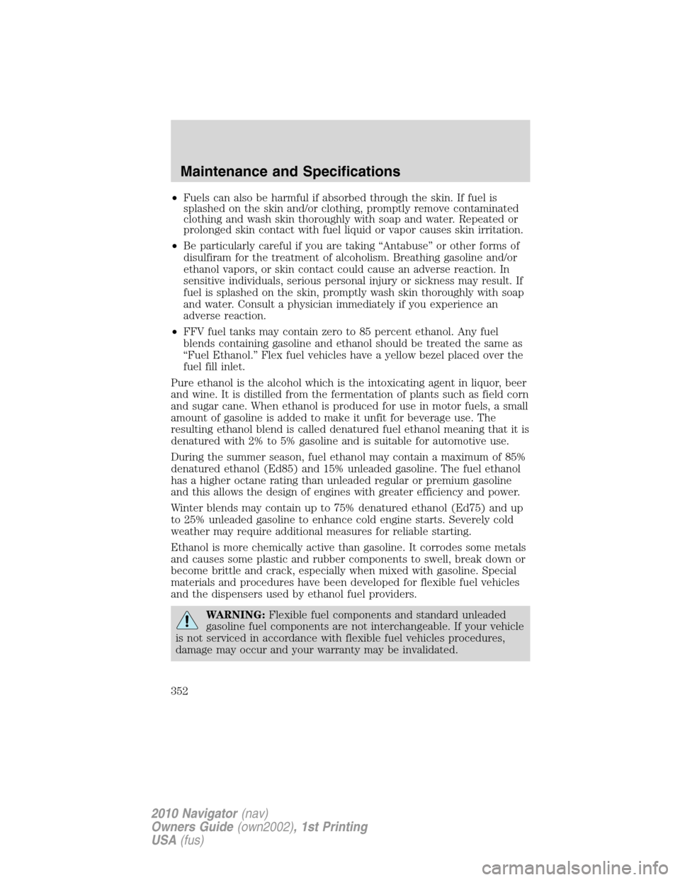 LINCOLN NAVIGATOR 2010  Owners Manual •Fuels can also be harmful if absorbed through the skin. If fuel is
splashed on the skin and/or clothing, promptly remove contaminated
clothing and wash skin thoroughly with soap and water. Repeated