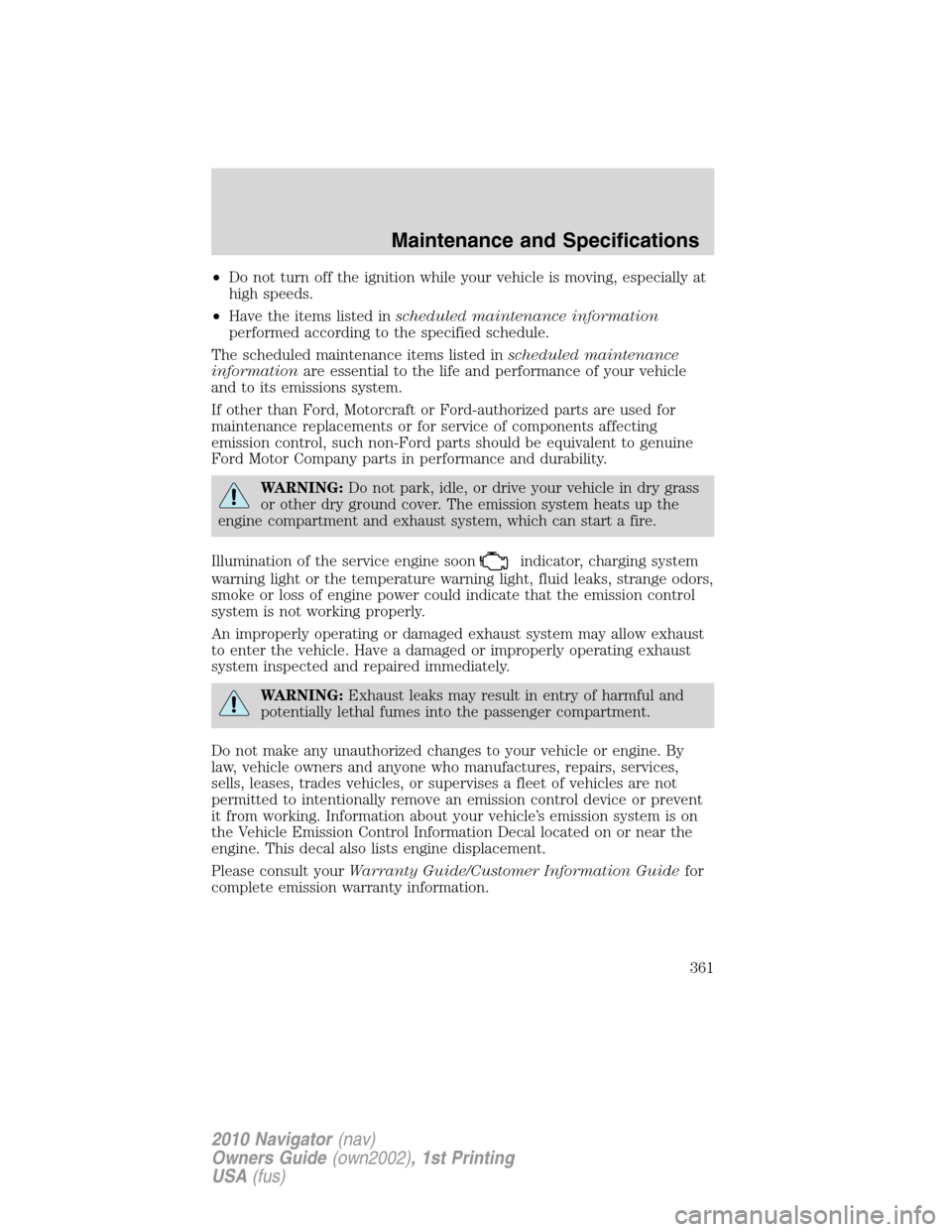 LINCOLN NAVIGATOR 2010 Owners Manual •Do not turn off the ignition while your vehicle is moving, especially at
high speeds.
•Have the items listed inscheduled maintenance information
performed according to the specified schedule.
The LINCOLN NAVIGATOR 2010 Owners Manual •Do not turn off the ignition while your vehicle is moving, especially at
high speeds.
•Have the items listed inscheduled maintenance information
performed according to the specified schedule.
The