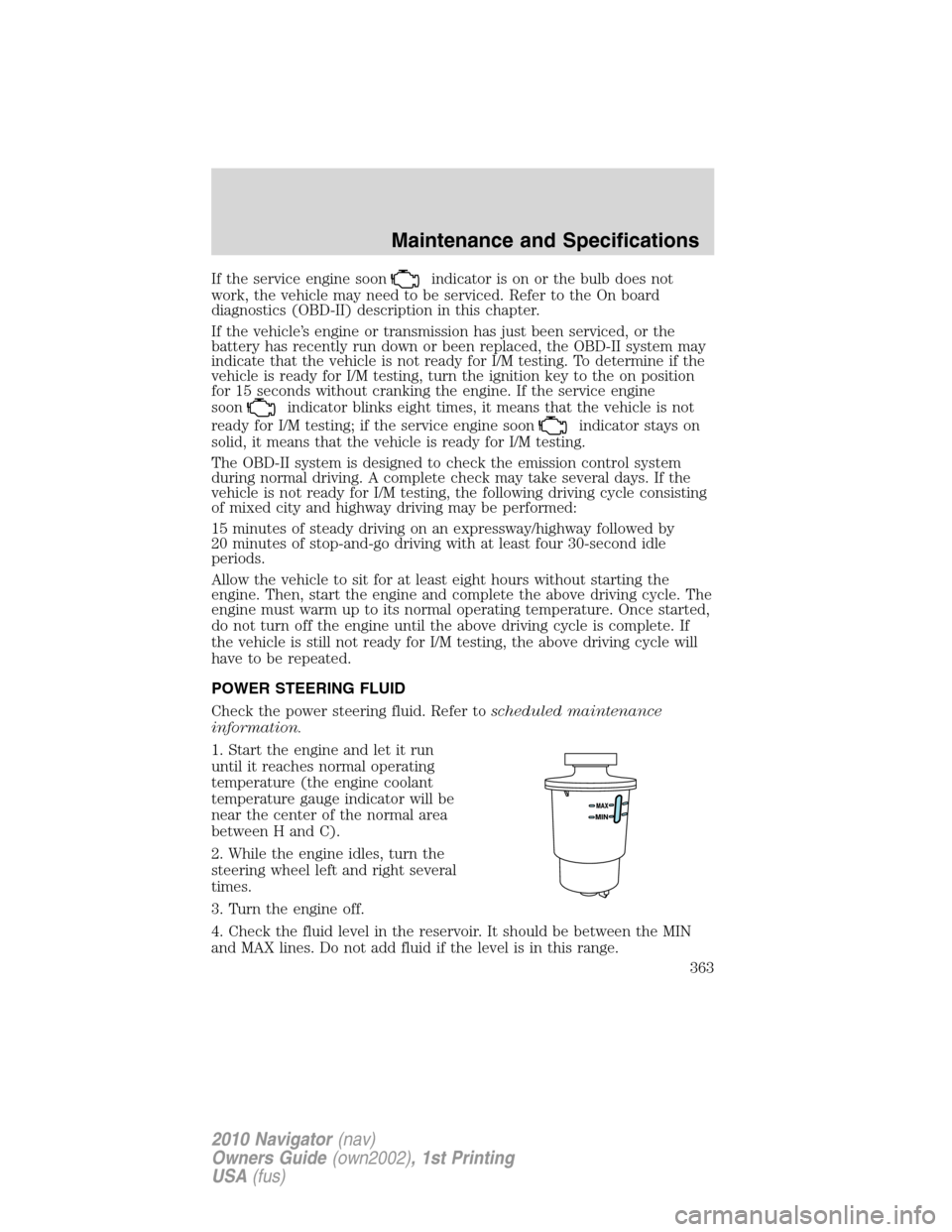 LINCOLN NAVIGATOR 2010 Owners Manual If the service engine soonindicator is on or the bulb does not
work, the vehicle may need to be serviced. Refer to the On board
diagnostics (OBD-II) description in this chapter.
If the vehicle’s eng LINCOLN NAVIGATOR 2010 Owners Manual If the service engine soonindicator is on or the bulb does not
work, the vehicle may need to be serviced. Refer to the On board
diagnostics (OBD-II) description in this chapter.
If the vehicle’s eng