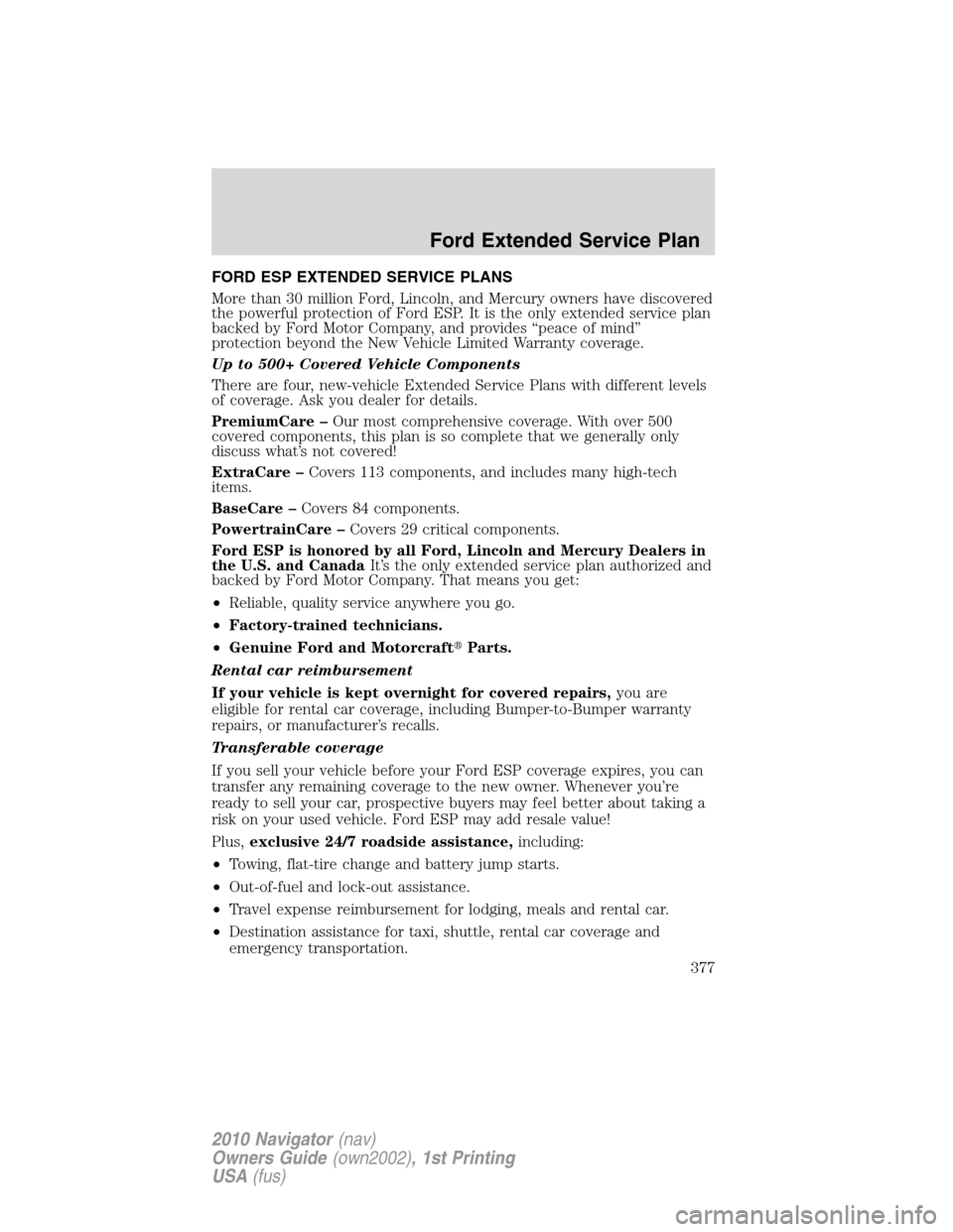 LINCOLN NAVIGATOR 2010 Owners Manual FORD ESP EXTENDED SERVICE PLANS
More than 30 million Ford, Lincoln, and Mercury owners have discovered
the powerful protection of Ford ESP. It is the only extended service plan
backed by Ford Motor Co LINCOLN NAVIGATOR 2010 Owners Manual FORD ESP EXTENDED SERVICE PLANS
More than 30 million Ford, Lincoln, and Mercury owners have discovered
the powerful protection of Ford ESP. It is the only extended service plan
backed by Ford Motor Co