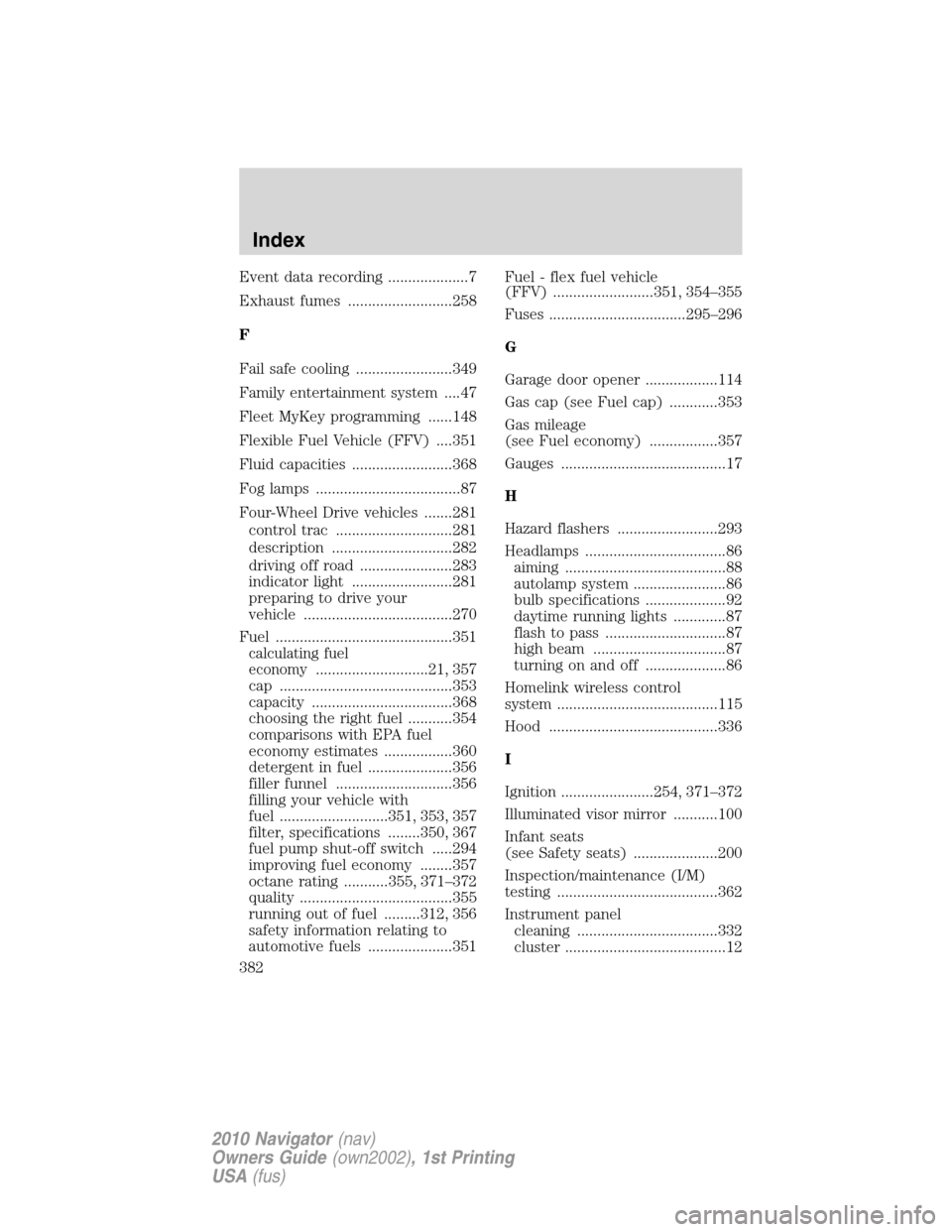 LINCOLN NAVIGATOR 2010  Owners Manual Event data recording ....................7
Exhaust fumes ..........................258
F
Fail safe cooling ........................349
Family entertainment system ....47
Fleet MyKey programming ......