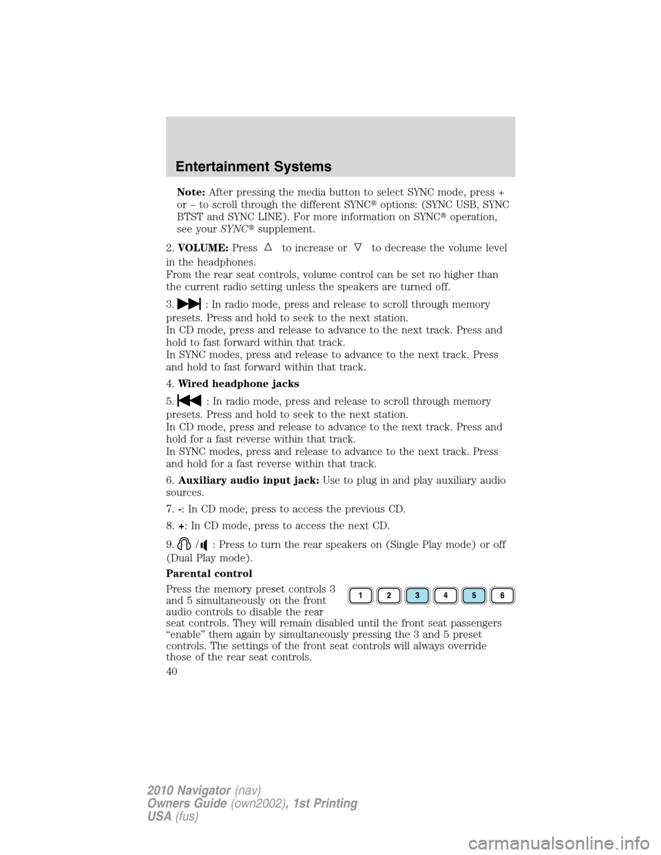 LINCOLN NAVIGATOR 2010 Owners Guide Note:After pressing the media button to select SYNC mode, press +
or – to scroll through the different SYNCoptions: (SYNC USB, SYNC
BTST and SYNC LINE). For more information on SYNCoperation,
see 