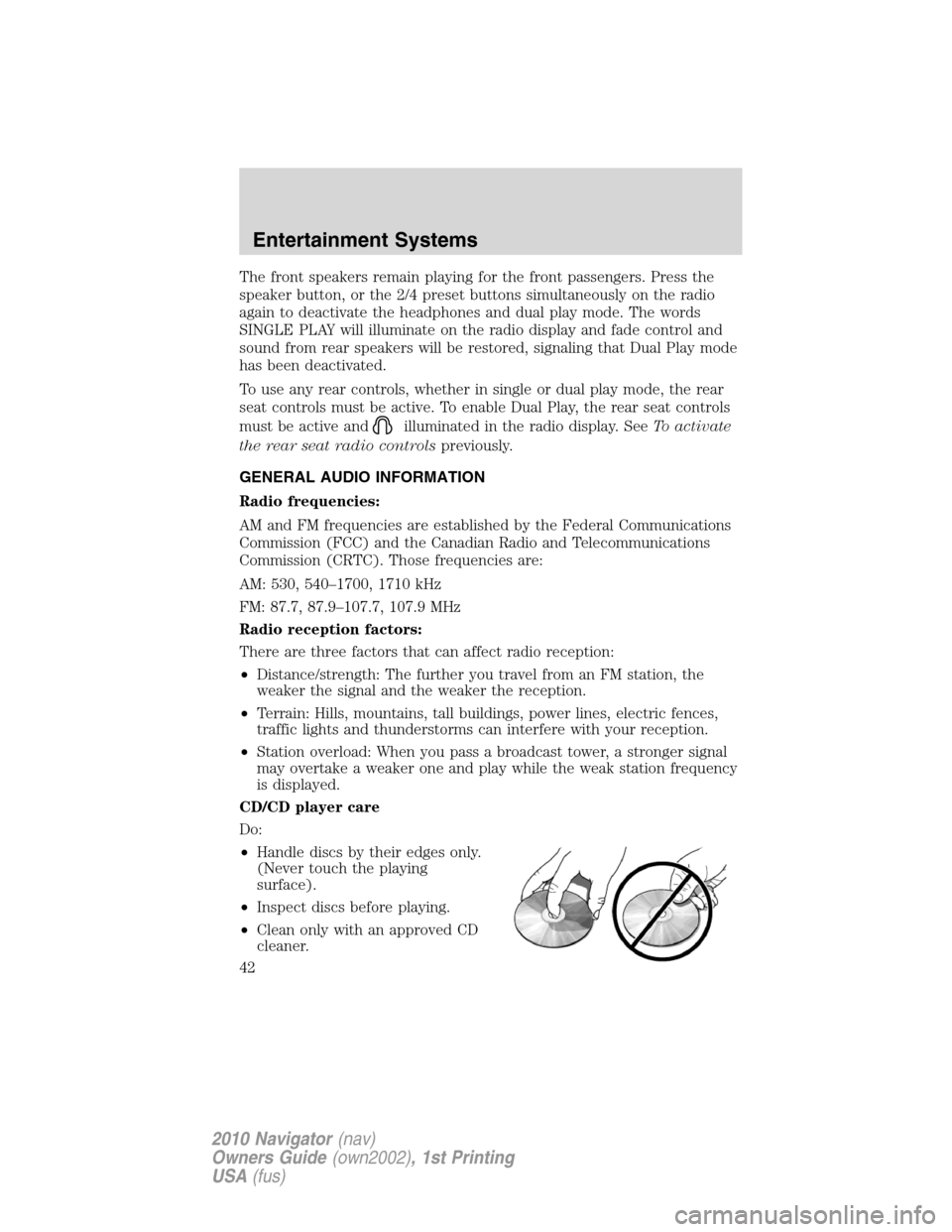LINCOLN NAVIGATOR 2010 Owners Manual The front speakers remain playing for the front passengers. Press the
speaker button, or the 2/4 preset buttons simultaneously on the radio
again to deactivate the headphones and dual play mode. The w LINCOLN NAVIGATOR 2010 Owners Manual The front speakers remain playing for the front passengers. Press the
speaker button, or the 2/4 preset buttons simultaneously on the radio
again to deactivate the headphones and dual play mode. The w