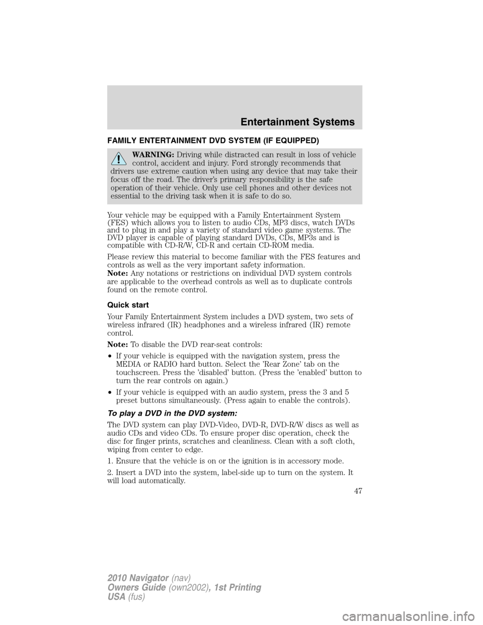 LINCOLN NAVIGATOR 2010 Owners Manual FAMILY ENTERTAINMENT DVD SYSTEM (IF EQUIPPED)
WARNING:Driving while distracted can result in loss of vehicle
control, accident and injury. Ford strongly recommends that
drivers use extreme caution whe LINCOLN NAVIGATOR 2010 Owners Manual FAMILY ENTERTAINMENT DVD SYSTEM (IF EQUIPPED)
WARNING:Driving while distracted can result in loss of vehicle
control, accident and injury. Ford strongly recommends that
drivers use extreme caution whe