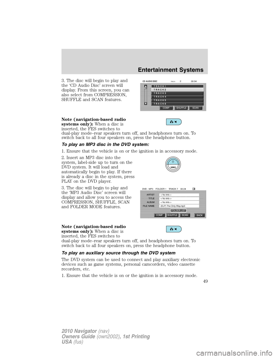 LINCOLN NAVIGATOR 2010  Owners Manual 3. The disc will begin to play and
the ‘CD Audio Disc’ screen will
display. From this screen, you can
also select from COMPRESSION,
SHUFFLE and SCAN features.
Note (navigation-based radio
systems 