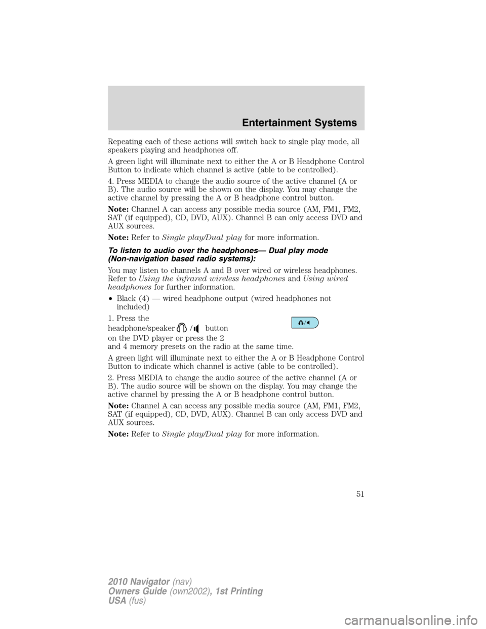 LINCOLN NAVIGATOR 2010  Owners Manual Repeating each of these actions will switch back to single play mode, all
speakers playing and headphones off.
A green light will illuminate next to either the A or B Headphone Control
Button to indic