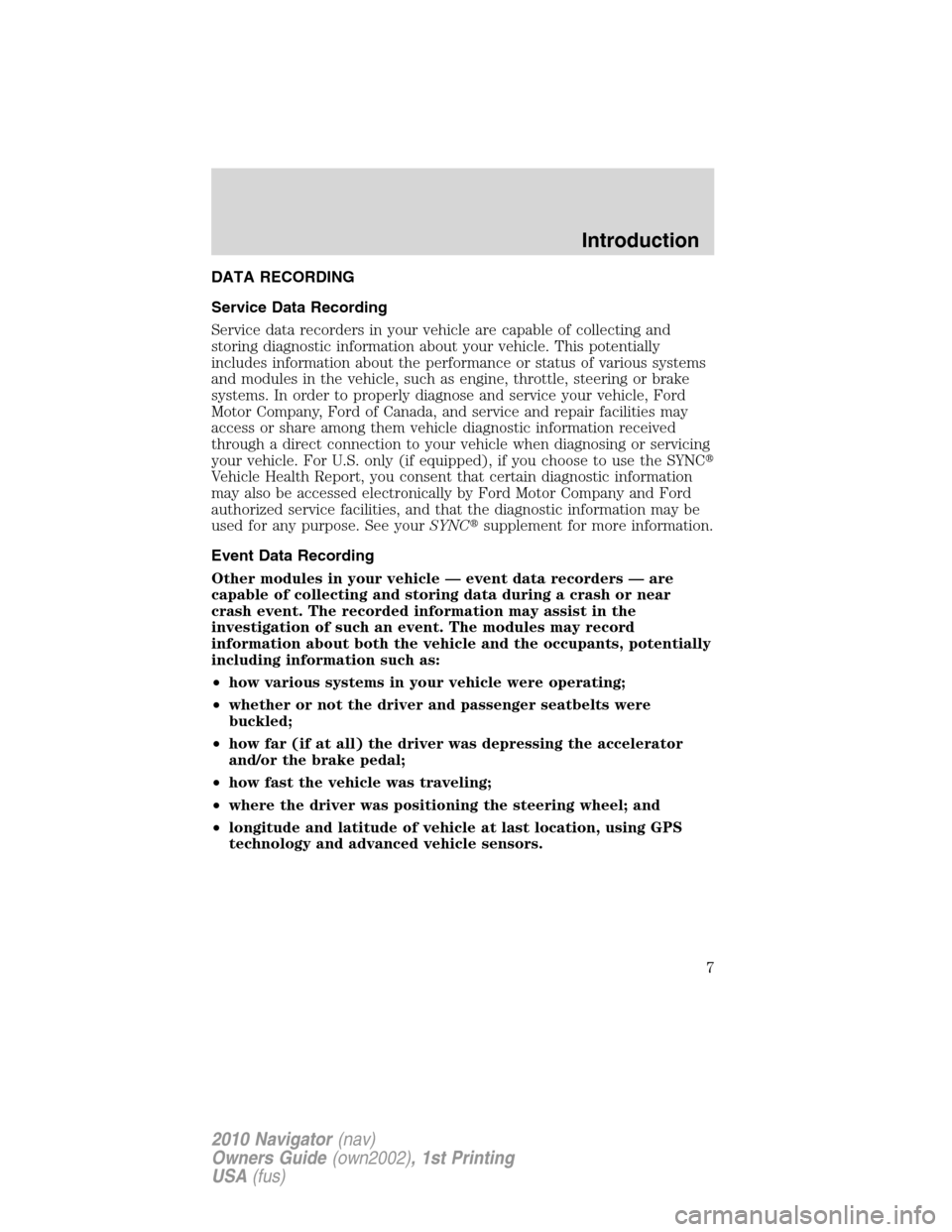 LINCOLN NAVIGATOR 2010 Owners Manual DATA RECORDING
Service Data Recording
Service data recorders in your vehicle are capable of collecting and
storing diagnostic information about your vehicle. This potentially
includes information abou LINCOLN NAVIGATOR 2010 Owners Manual DATA RECORDING
Service Data Recording
Service data recorders in your vehicle are capable of collecting and
storing diagnostic information about your vehicle. This potentially
includes information abou