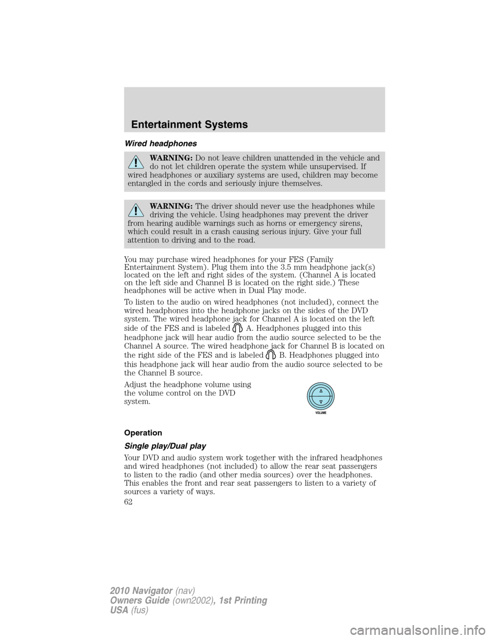 LINCOLN NAVIGATOR 2010 Repair Manual Wired headphones
WARNING:Do not leave children unattended in the vehicle and
do not let children operate the system while unsupervised. If
wired headphones or auxiliary systems are used, children may LINCOLN NAVIGATOR 2010 Repair Manual Wired headphones
WARNING:Do not leave children unattended in the vehicle and
do not let children operate the system while unsupervised. If
wired headphones or auxiliary systems are used, children may