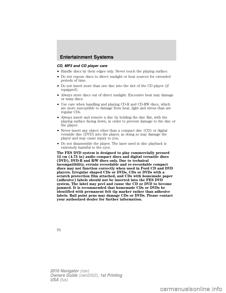 LINCOLN NAVIGATOR 2010 Repair Manual CD, MP3 and CD player care
•Handle discs by their edges only. Never touch the playing surface.
•Do not expose discs to direct sunlight or heat sources for extended
periods of time.
•Do not inser LINCOLN NAVIGATOR 2010 Repair Manual CD, MP3 and CD player care
•Handle discs by their edges only. Never touch the playing surface.
•Do not expose discs to direct sunlight or heat sources for extended
periods of time.
•Do not inser