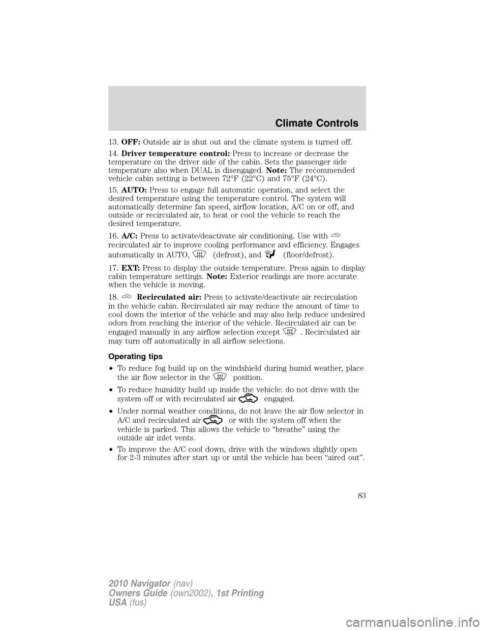 LINCOLN NAVIGATOR 2010 User Guide 13.OFF:Outside air is shut out and the climate system is turned off.
14.Driver temperature control:Press to increase or decrease the
temperature on the driver side of the cabin. Sets the passenger sid LINCOLN NAVIGATOR 2010 User Guide 13.OFF:Outside air is shut out and the climate system is turned off.
14.Driver temperature control:Press to increase or decrease the
temperature on the driver side of the cabin. Sets the passenger sid