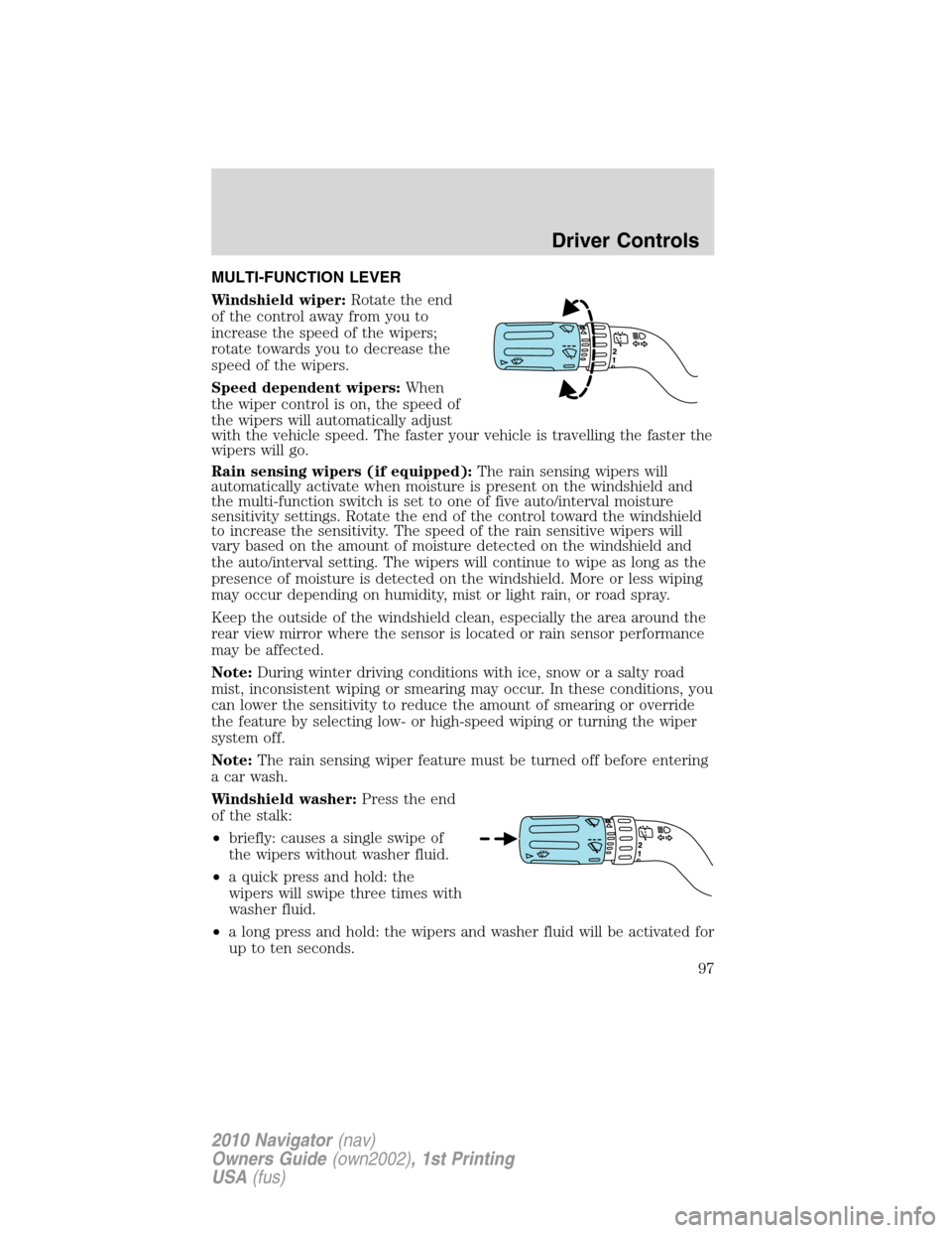 LINCOLN NAVIGATOR 2010  Owners Manual MULTI-FUNCTION LEVER
Windshield wiper:Rotate the end
of the control away from you to
increase the speed of the wipers;
rotate towards you to decrease the
speed of the wipers.
Speed dependent wipers:Wh