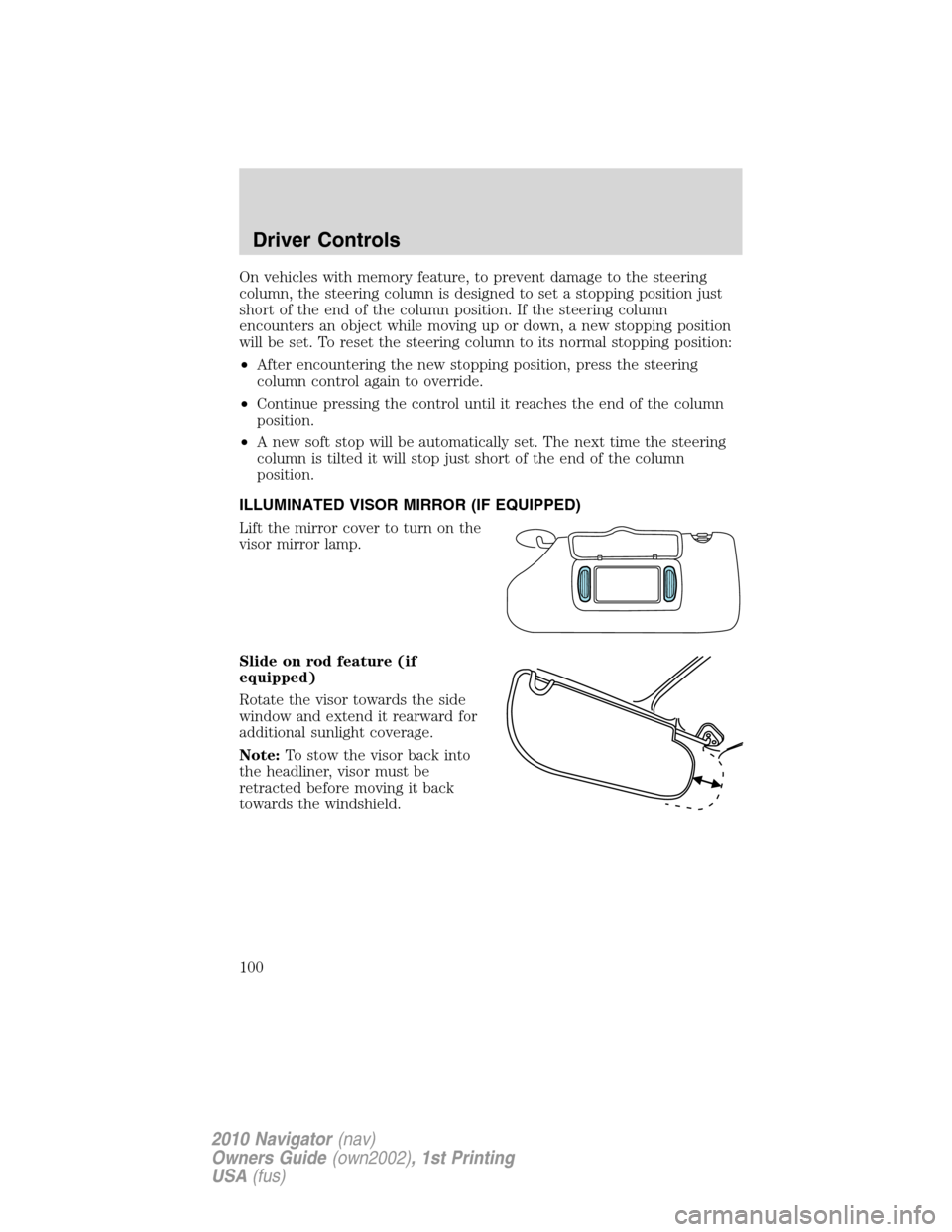 LINCOLN NAVIGATOR 2010 Owners Manual On vehicles with memory feature, to prevent damage to the steering
column, the steering column is designed to set a stopping position just
short of the end of the column position. If the steering colu LINCOLN NAVIGATOR 2010 Owners Manual On vehicles with memory feature, to prevent damage to the steering
column, the steering column is designed to set a stopping position just
short of the end of the column position. If the steering colu