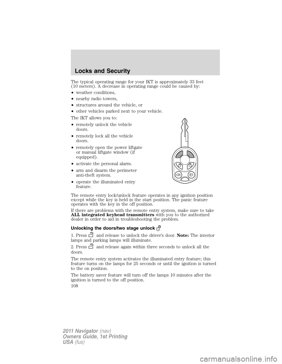 LINCOLN NAVIGATOR 2011 Owners Manual The typical operating range for your IKT is approximately 33 feet
(10 meters). A decrease in operating range could be caused by:
•weather conditions,
•nearby radio towers,
•structures around the LINCOLN NAVIGATOR 2011 Owners Manual The typical operating range for your IKT is approximately 33 feet
(10 meters). A decrease in operating range could be caused by:
•weather conditions,
•nearby radio towers,
•structures around the