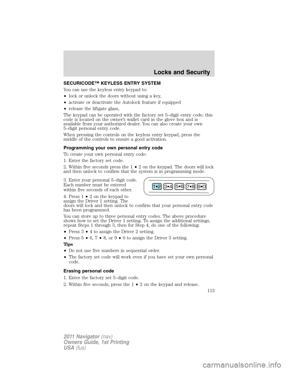 LINCOLN NAVIGATOR 2011  Owners Manual SECURICODE™ KEYLESS ENTRY SYSTEM
You can use the keyless entry keypad to:
•lock or unlock the doors without using a key,
•activate or deactivate the Autolock feature if equipped
•release the l