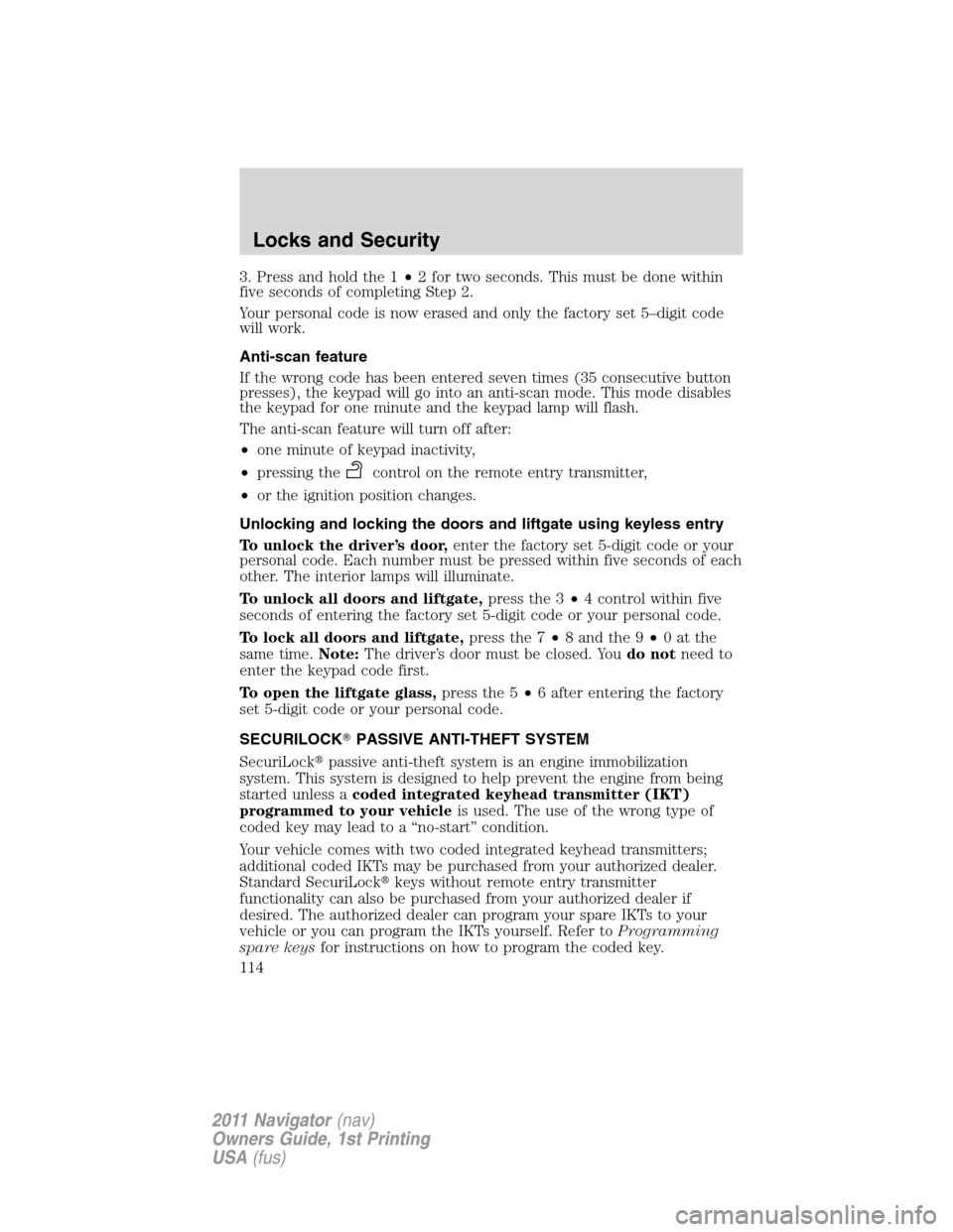 LINCOLN NAVIGATOR 2011  Owners Manual 3. Press and hold the 1•2 for two seconds. This must be done within
five seconds of completing Step 2.
Your personal code is now erased and only the factory set 5–digit code
will work.
Anti-scan f