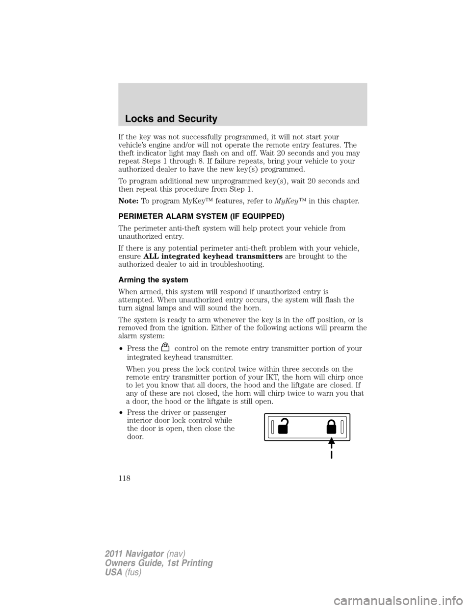 LINCOLN NAVIGATOR 2011  Owners Manual If the key was not successfully programmed, it will not start your
vehicle’s engine and/or will not operate the remote entry features. The
theft indicator light may flash on and off. Wait 20 seconds