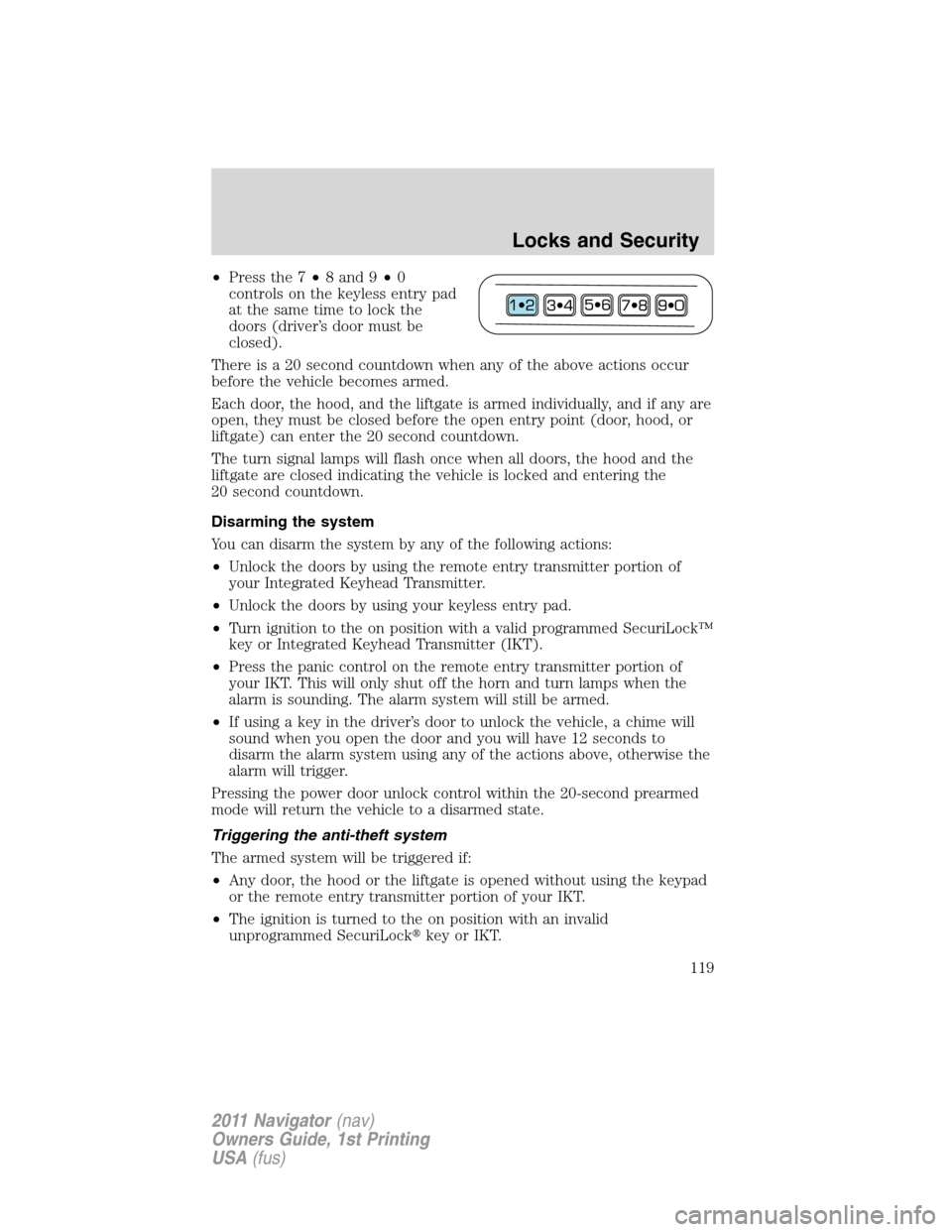 LINCOLN NAVIGATOR 2011  Owners Manual •Press the 7•8 and 9•0
controls on the keyless entry pad
at the same time to lock the
doors (driver’s door must be
closed).
There is a 20 second countdown when any of the above actions occur
b
