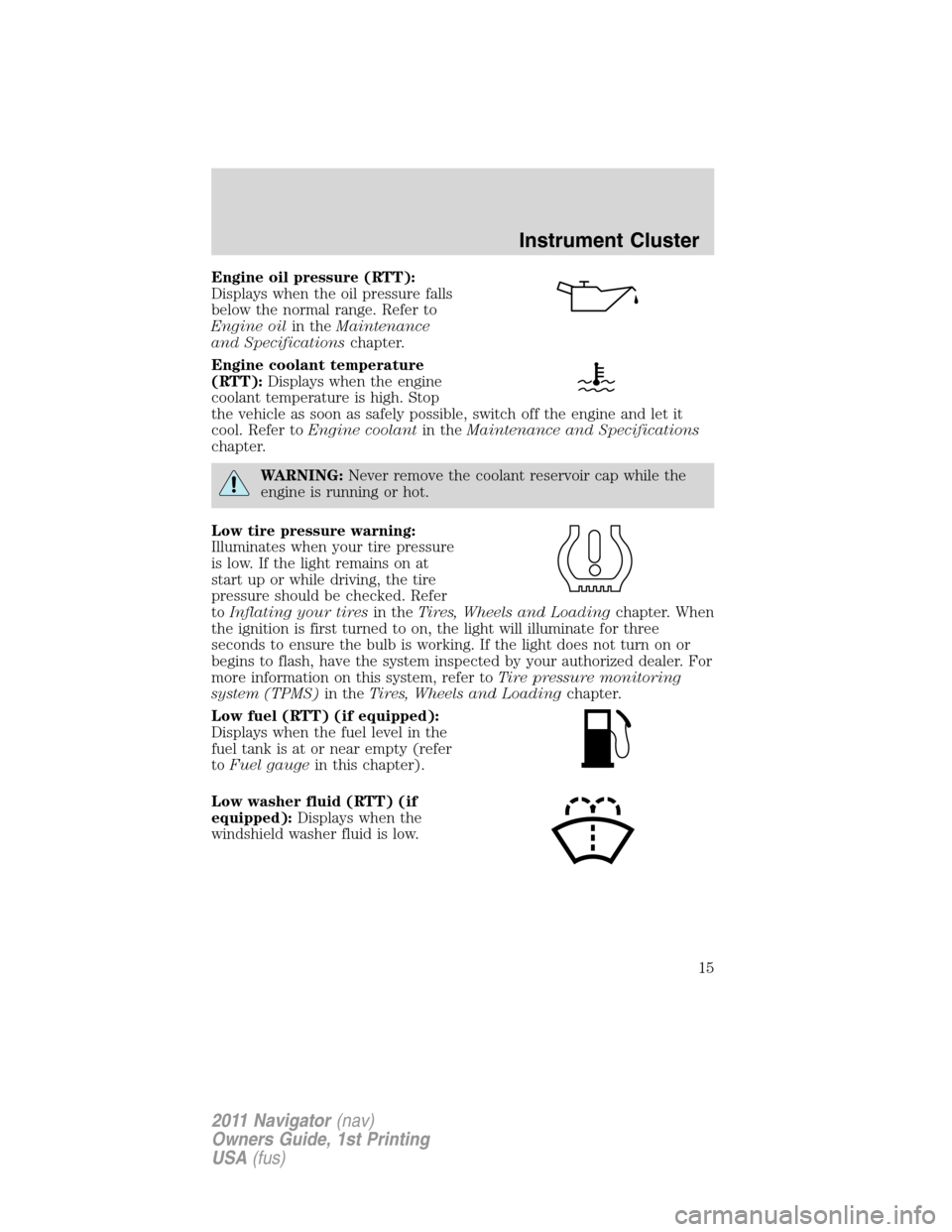 LINCOLN NAVIGATOR 2011 Owners Manual Engine oil pressure (RTT):
Displays when the oil pressure falls
below the normal range. Refer to
Engine oilin theMaintenance
and Specificationschapter.
Engine coolant temperature
(RTT):Displays when t LINCOLN NAVIGATOR 2011 Owners Manual Engine oil pressure (RTT):
Displays when the oil pressure falls
below the normal range. Refer to
Engine oilin theMaintenance
and Specificationschapter.
Engine coolant temperature
(RTT):Displays when t