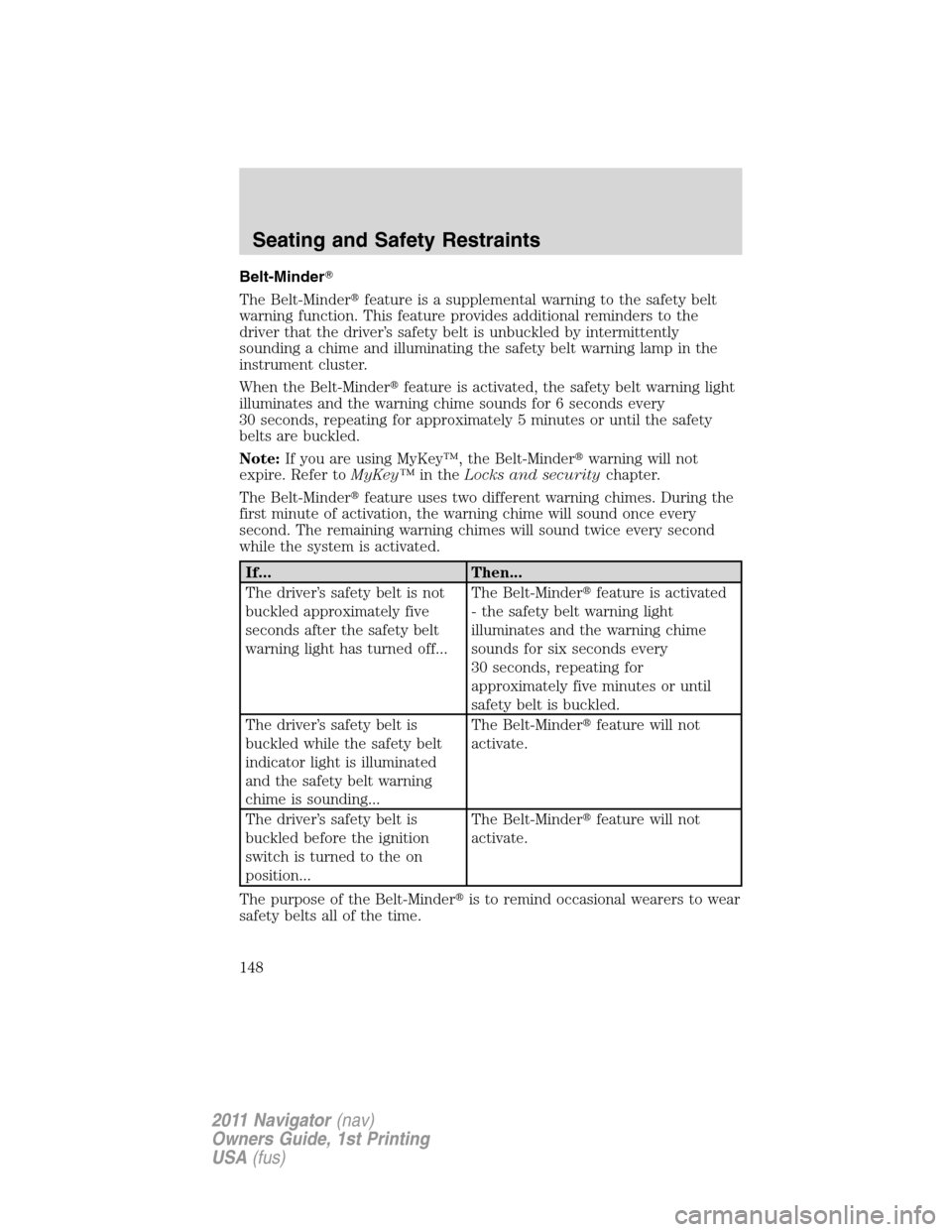 LINCOLN NAVIGATOR 2011  Owners Manual Belt-Minder
The Belt-Minderfeature is a supplemental warning to the safety belt
warning function. This feature provides additional reminders to the
driver that the driver’s safety belt is unbuckle