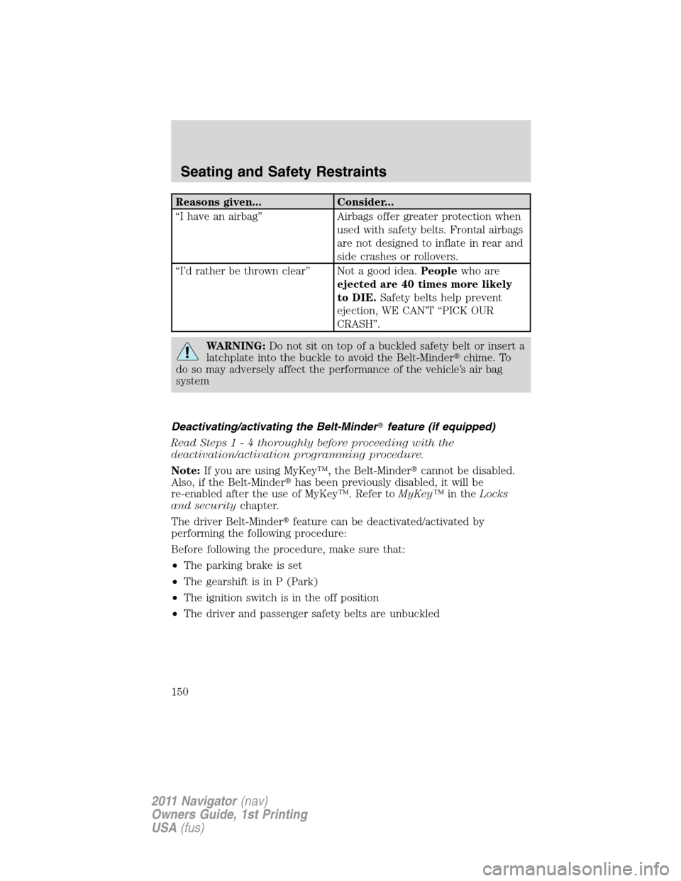 LINCOLN NAVIGATOR 2011  Owners Manual Reasons given... Consider...
“I have an airbag” Airbags offer greater protection when
used with safety belts. Frontal airbags
are not designed to inflate in rear and
side crashes or rollovers.
“