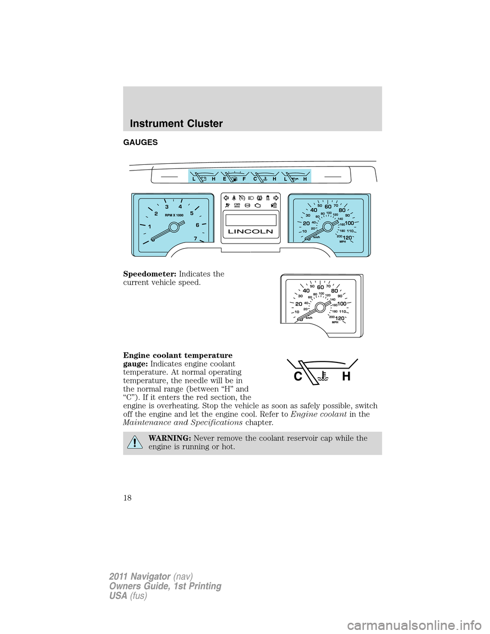 LINCOLN NAVIGATOR 2011  Owners Manual GAUGES
Speedometer:Indicates the
current vehicle speed.
Engine coolant temperature
gauge:Indicates engine coolant
temperature. At normal operating
temperature, the needle will be in
the normal range (