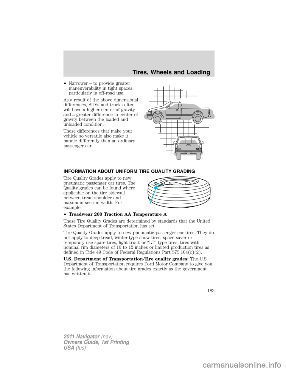 LINCOLN NAVIGATOR 2011 Owners Manual •Narrower – to provide greater
maneuverability in tight spaces,
particularly in off-road use.
As a result of the above dimensional
differences, SUVs and trucks often
will have a higher center of g LINCOLN NAVIGATOR 2011 Owners Manual •Narrower – to provide greater
maneuverability in tight spaces,
particularly in off-road use.
As a result of the above dimensional
differences, SUVs and trucks often
will have a higher center of g