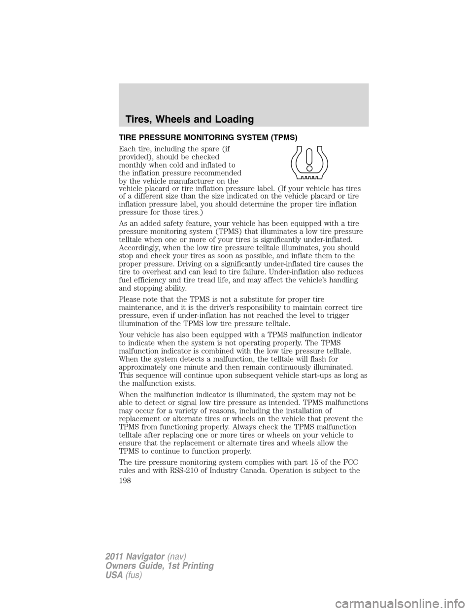 LINCOLN NAVIGATOR 2011 Owners Manual TIRE PRESSURE MONITORING SYSTEM (TPMS)
Each tire, including the spare (if
provided), should be checked
monthly when cold and inflated to
the inflation pressure recommended
by the vehicle manufacturer LINCOLN NAVIGATOR 2011 Owners Manual TIRE PRESSURE MONITORING SYSTEM (TPMS)
Each tire, including the spare (if
provided), should be checked
monthly when cold and inflated to
the inflation pressure recommended
by the vehicle manufacturer