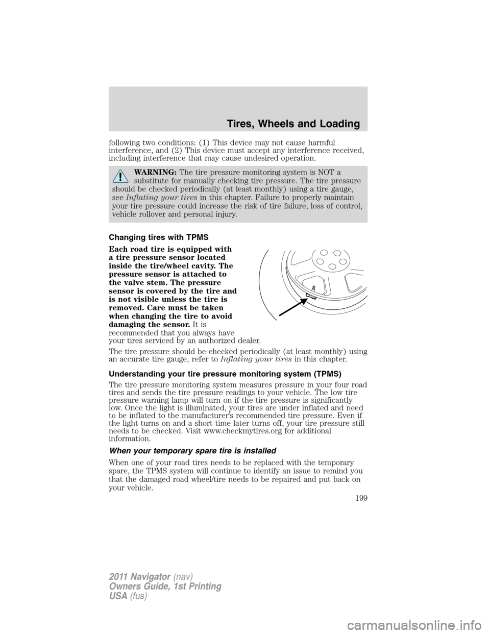 LINCOLN NAVIGATOR 2011  Owners Manual following two conditions: (1) This device may not cause harmful
interference, and (2) This device must accept any interference received,
including interference that may cause undesired operation.
WARN