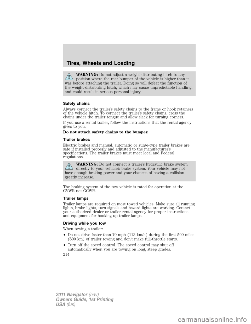 LINCOLN NAVIGATOR 2011  Owners Manual WARNING:Do not adjust a weight-distributing hitch to any
position where the rear bumper of the vehicle is higher than it
was before attaching the trailer. Doing so will defeat the function of
the weig