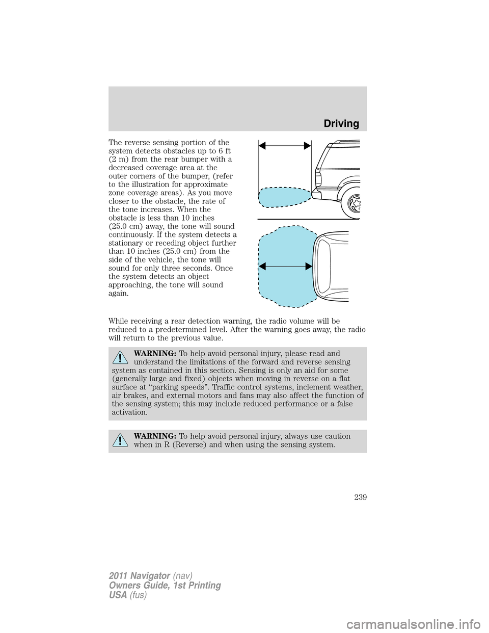 LINCOLN NAVIGATOR 2011 Owners Manual The reverse sensing portion of the
system detects obstacles up to 6 ft
(2 m) from the rear bumper with a
decreased coverage area at the
outer corners of the bumper, (refer
to the illustration for appr LINCOLN NAVIGATOR 2011 Owners Manual The reverse sensing portion of the
system detects obstacles up to 6 ft
(2 m) from the rear bumper with a
decreased coverage area at the
outer corners of the bumper, (refer
to the illustration for appr