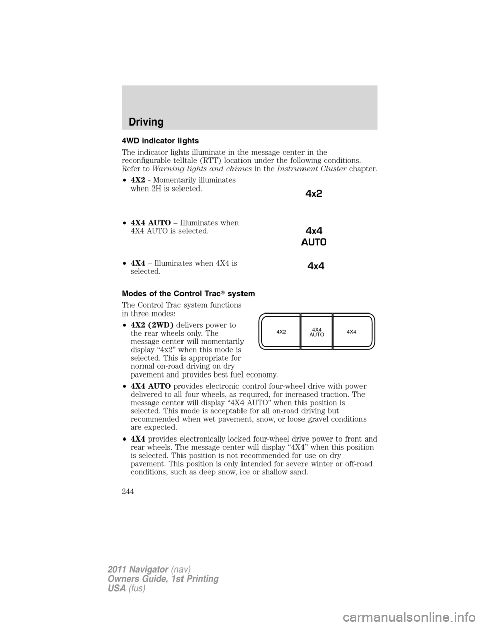 LINCOLN NAVIGATOR 2011  Owners Manual 4WD indicator lights
The indicator lights illuminate in the message center in the
reconfigurable telltale (RTT) location under the following conditions.
Refer toWarning lights and chimesin theInstrume